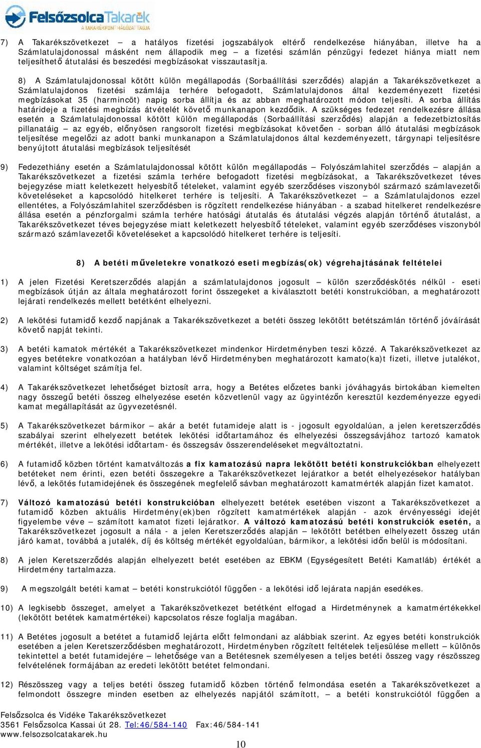 8) A Számlatulajdonossal kötött külön megállapodás (Sorbaállítási szerződés) alapján a Takarékszövetkezet a Számlatulajdonos fizetési számlája terhére befogadott, Számlatulajdonos által