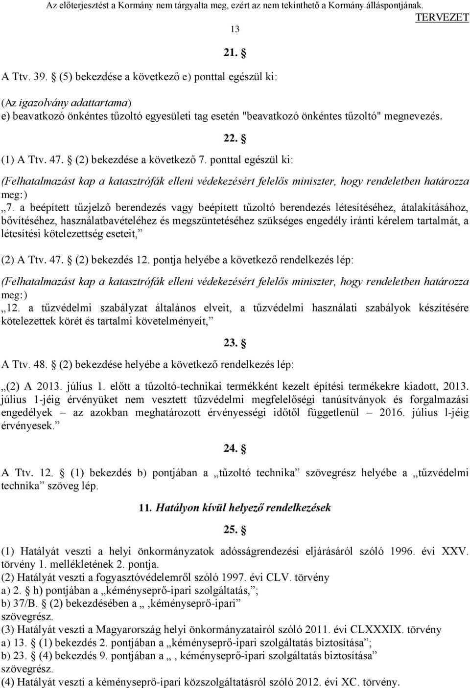 a beépített tűzjelző berendezés vagy beépített tűzoltó berendezés létesítéséhez, átalakításához, bővítéséhez, használatbavételéhez és megszüntetéséhez szükséges engedély iránti kérelem tartalmát, a