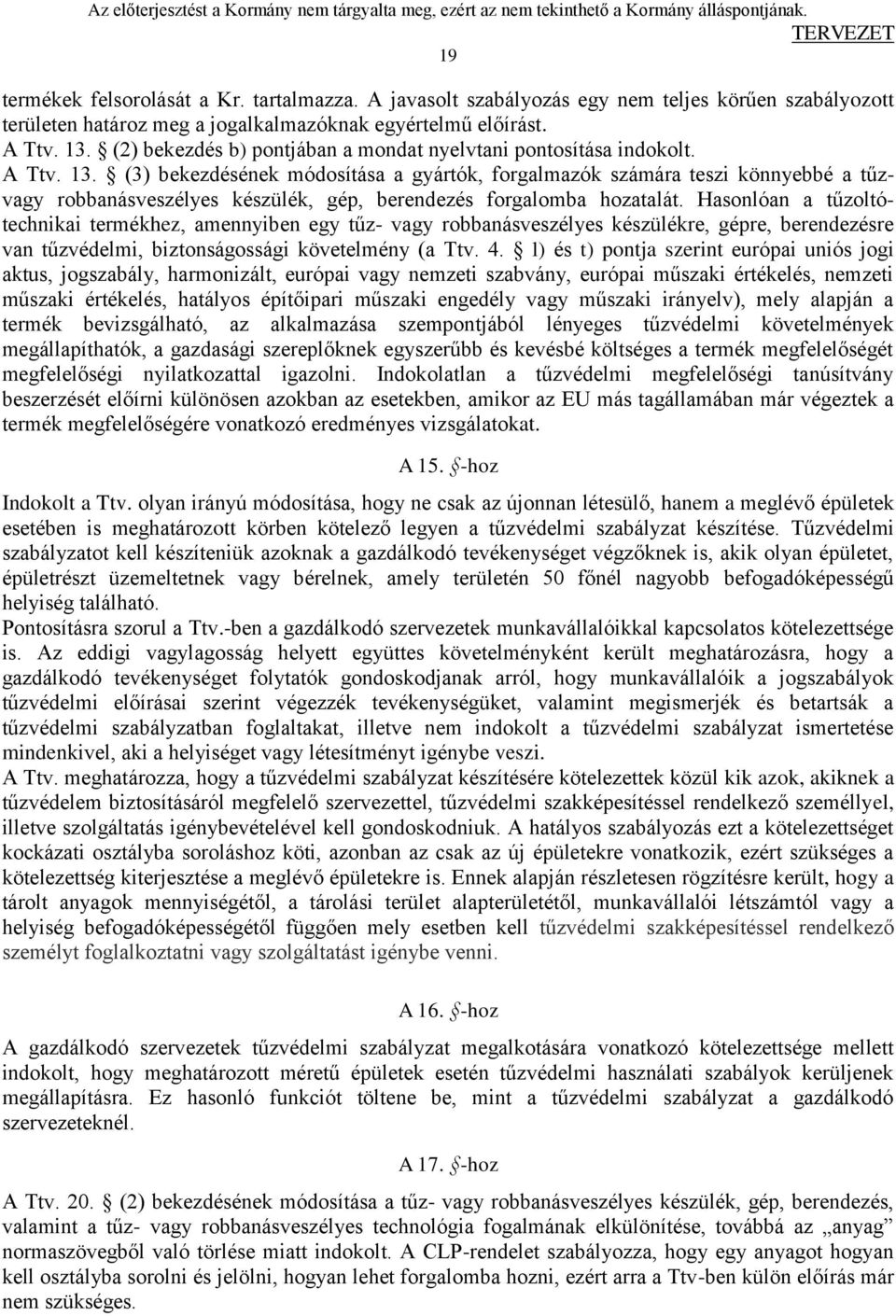 (3) bekezdésének módosítása a gyártók, forgalmazók számára teszi könnyebbé a tűzvagy robbanásveszélyes készülék, gép, berendezés forgalomba hozatalát.