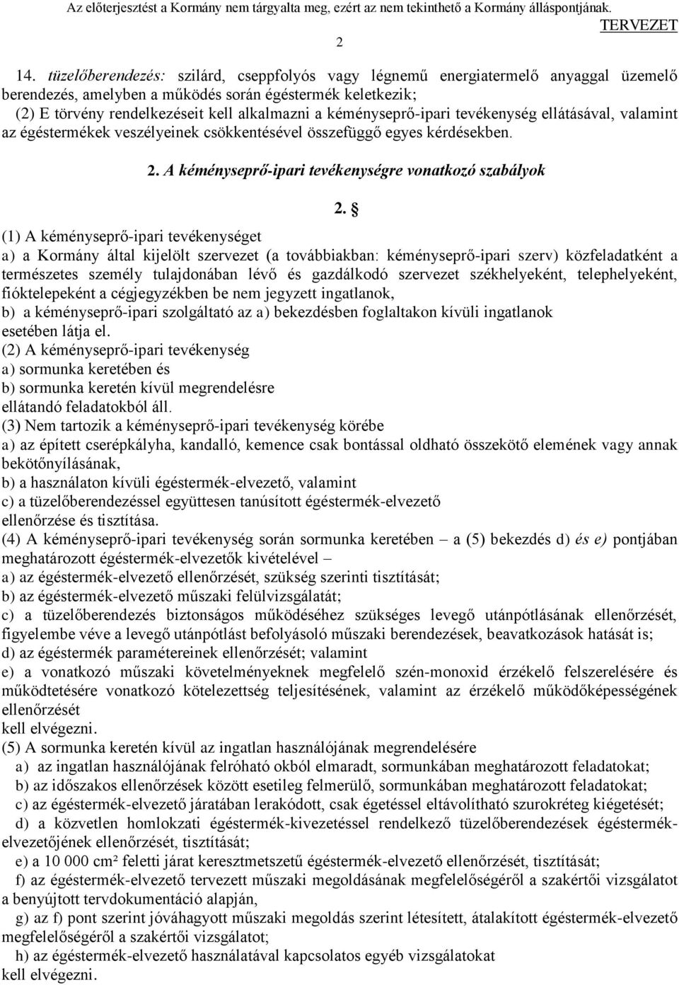 (1) A kéményseprő-ipari tevékenységet a) a Kormány által kijelölt szervezet (a továbbiakban: kéményseprő-ipari szerv) közfeladatként a természetes személy tulajdonában lévő és gazdálkodó szervezet