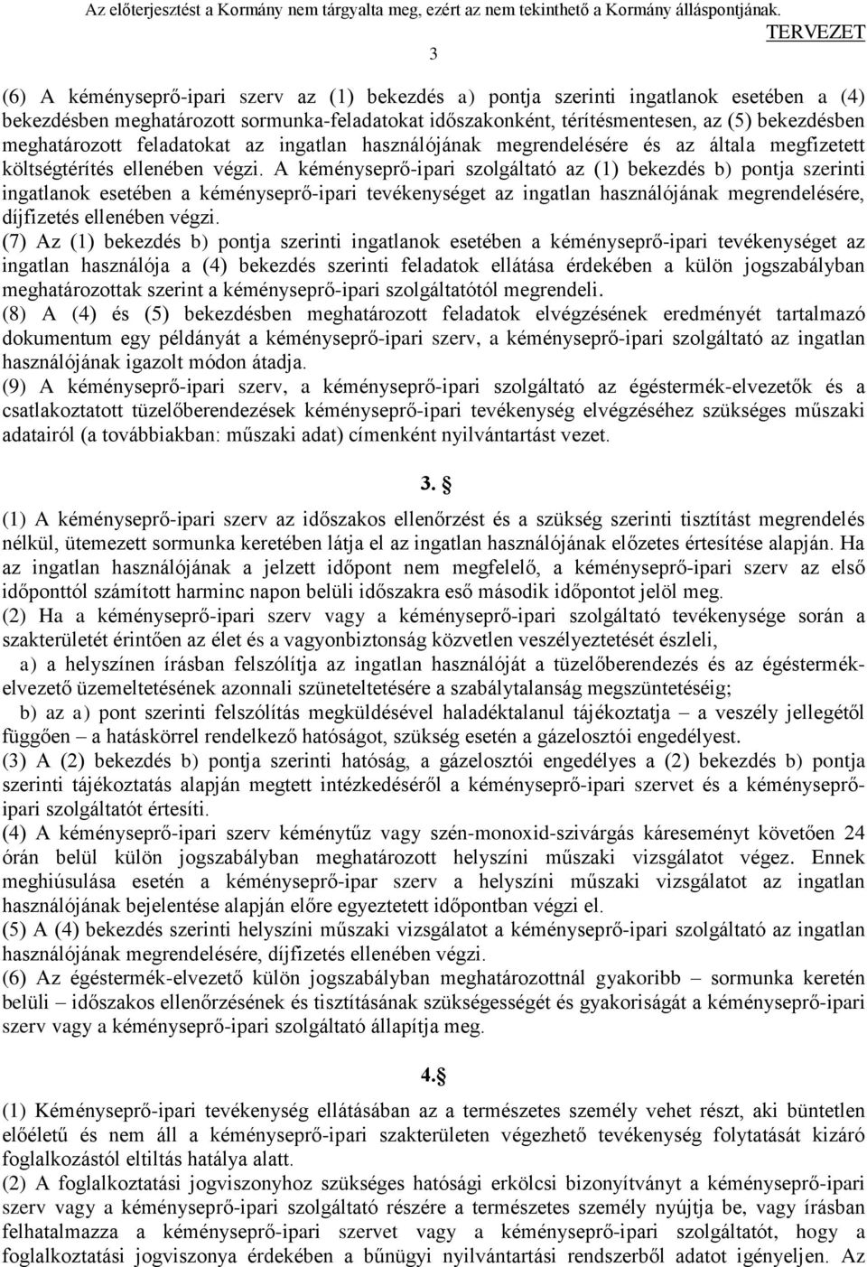 A kéményseprő-ipari szolgáltató az (1) bekezdés b) pontja szerinti ingatlanok esetében a kéményseprő-ipari tevékenységet az ingatlan használójának megrendelésére, díjfizetés ellenében végzi.