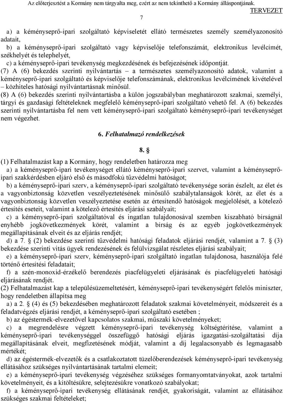 (7) A (6) bekezdés szerinti nyilvántartás a természetes személyazonosító adatok, valamint a kéményseprő-ipari szolgáltató és képviselője telefonszámának, elektronikus levélcímének kivételével