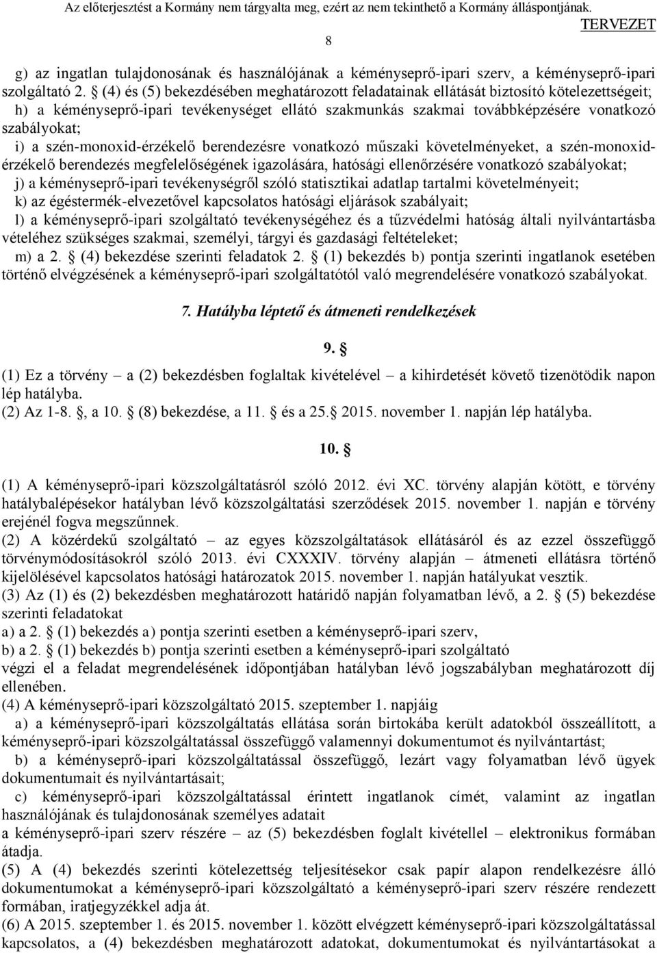 szén-monoxid-érzékelő berendezésre vonatkozó műszaki követelményeket, a szén-monoxidérzékelő berendezés megfelelőségének igazolására, hatósági ellenőrzésére vonatkozó szabályokat; j) a