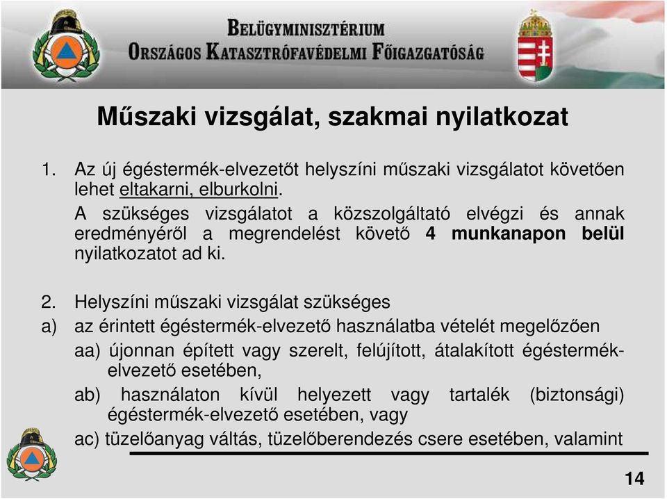 Helyszíni mőszaki vizsgálat szükséges a) az érintett égéstermék-elvezetı használatba vételét megelızıen aa) újonnan épített vagy szerelt, felújított,