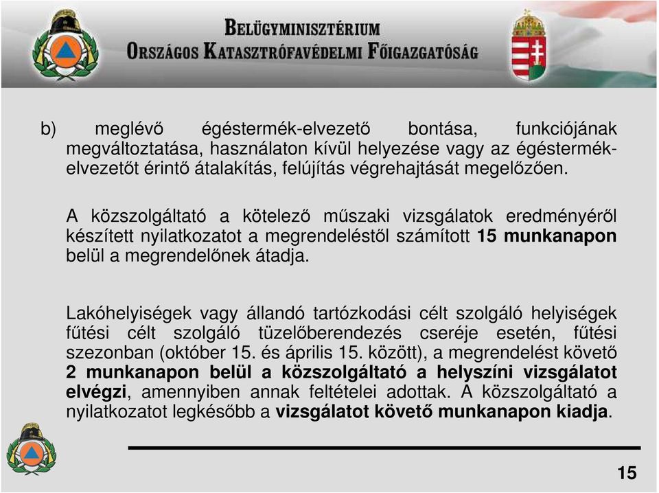 Lakóhelyiségek vagy állandó tartózkodási célt szolgáló helyiségek főtési célt szolgáló tüzelıberendezés cseréje esetén, főtési szezonban (október 15. és április 15.