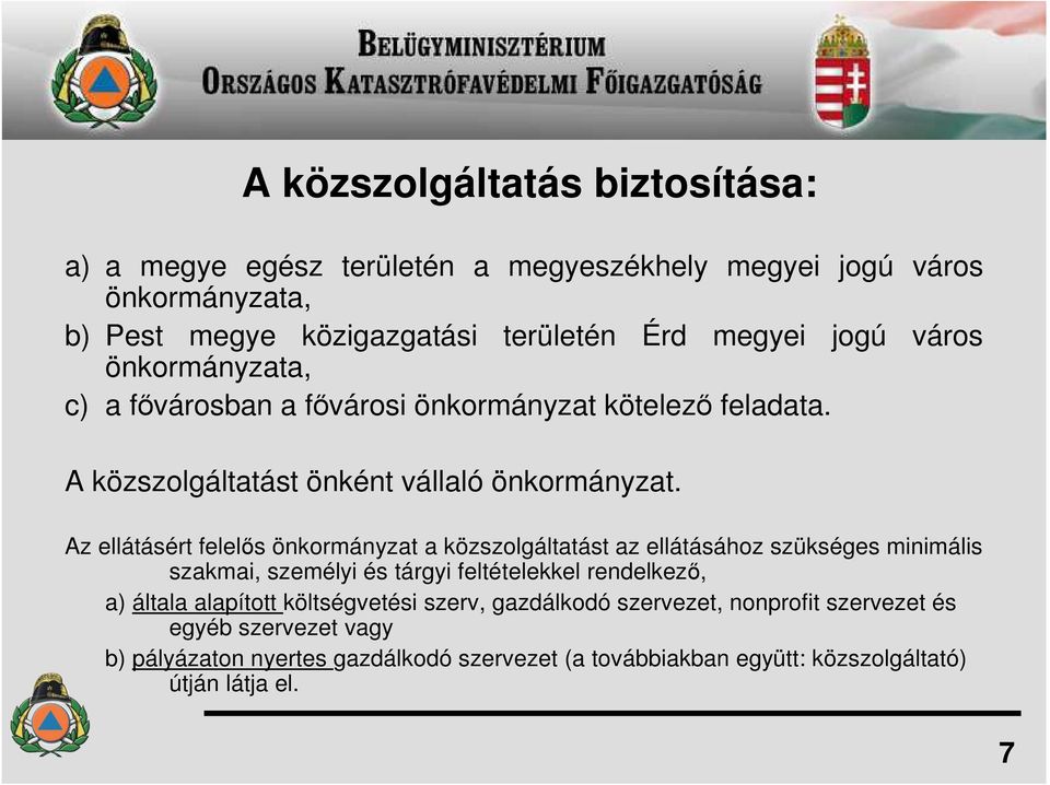 Az ellátásért felelıs önkormányzat a közszolgáltatást az ellátásához szükséges minimális szakmai, személyi és tárgyi feltételekkel rendelkezı, a) általa