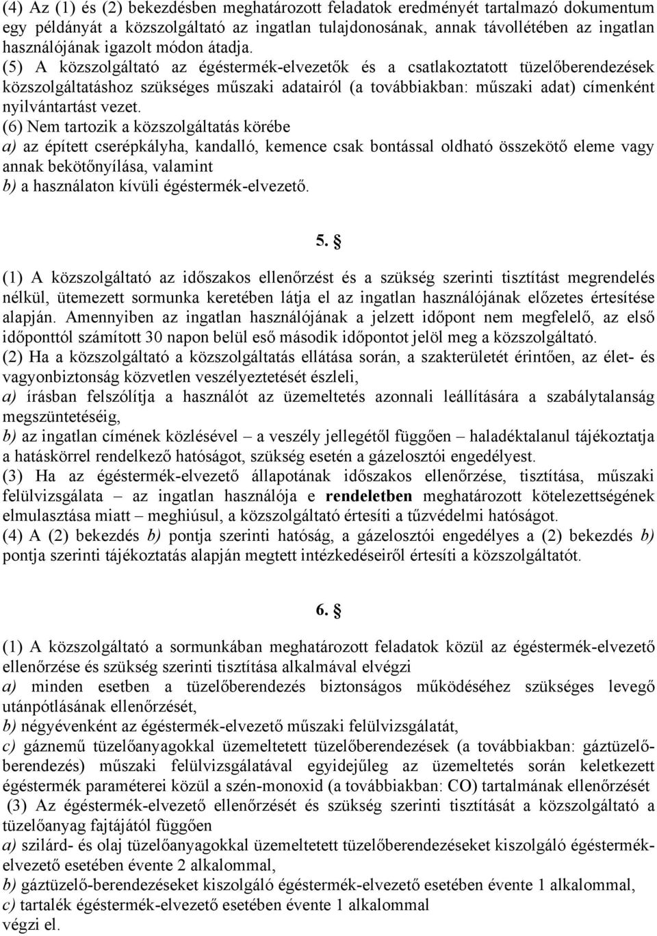 (5) A közszolgáltató az égéstermék-elvezetők és a csatlakoztatott tüzelőberendezések közszolgáltatáshoz szükséges műszaki adatairól (a továbbiakban: műszaki adat) címenként nyilvántartást vezet.