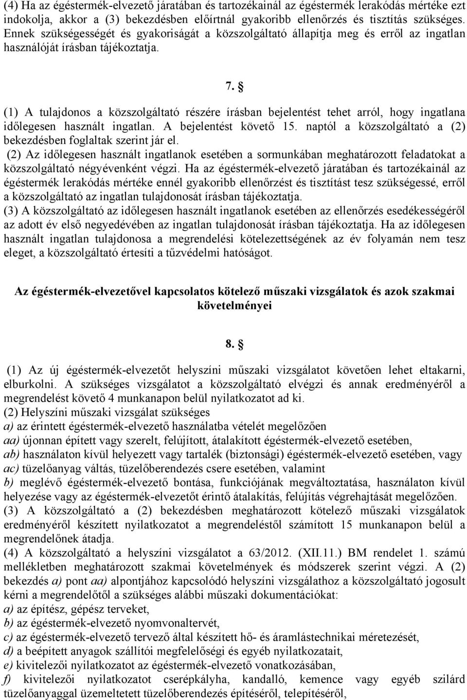 (1) A tulajdonos a közszolgáltató részére írásban bejelentést tehet arról, hogy ingatlana időlegesen használt ingatlan. A bejelentést követő 15.