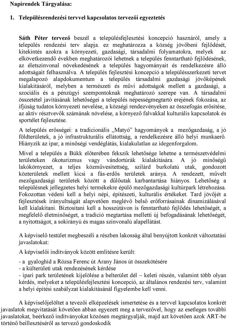 fejlődésének, az életszínvonal növekedésének a település hagyományait és rendelkezésre álló adottságait felhasználva.