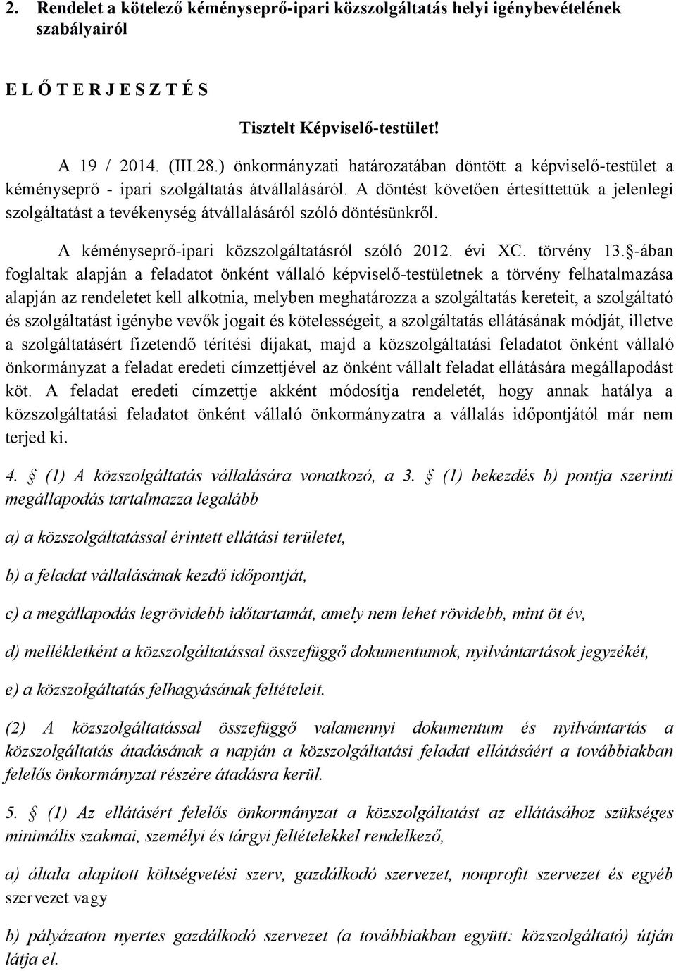 A döntést követően értesíttettük a jelenlegi szolgáltatást a tevékenység átvállalásáról szóló döntésünkről. A kéményseprő-ipari közszolgáltatásról szóló 2012. évi XC. törvény 13.