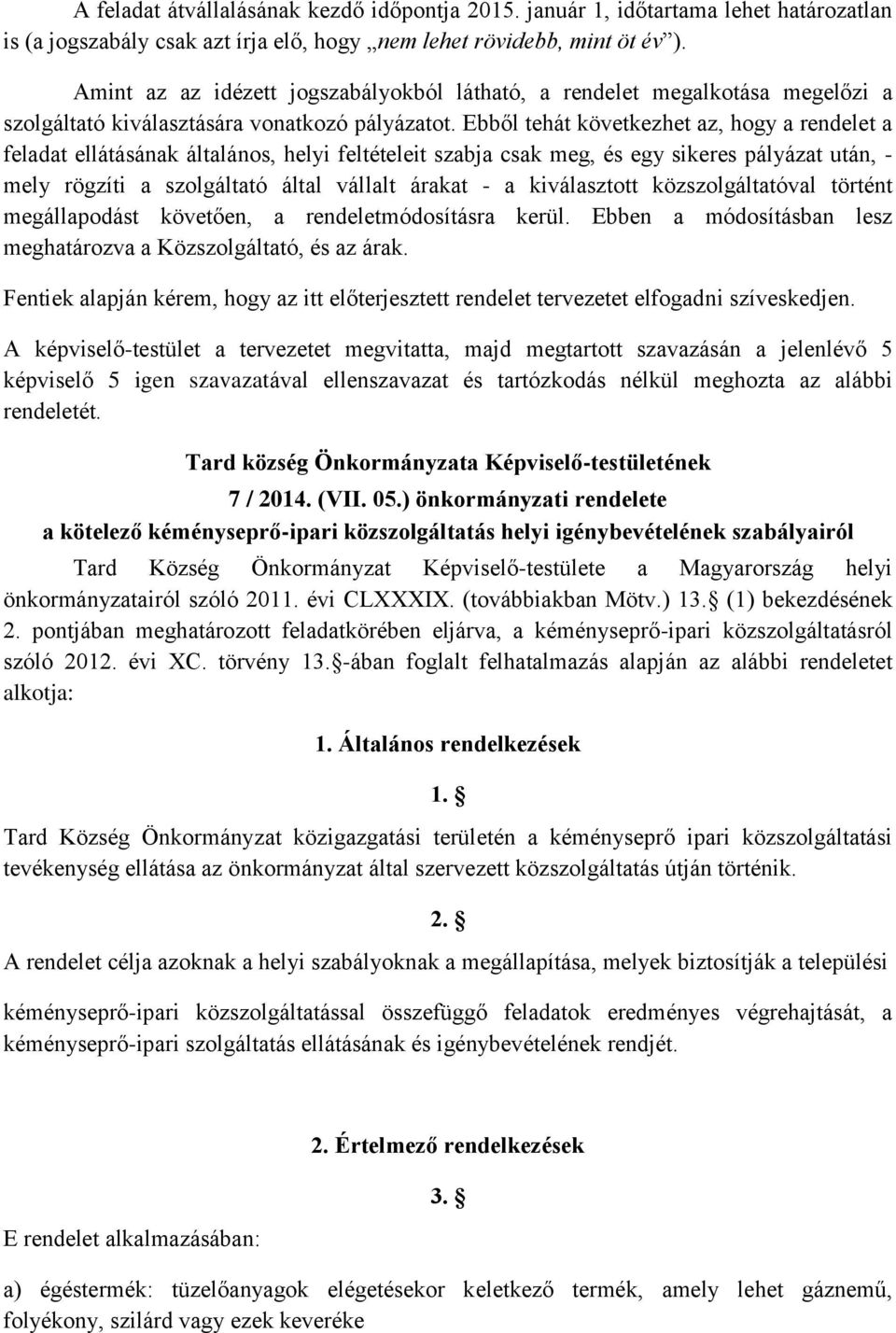 Ebből tehát következhet az, hogy a rendelet a feladat ellátásának általános, helyi feltételeit szabja csak meg, és egy sikeres pályázat után, - mely rögzíti a szolgáltató által vállalt árakat - a