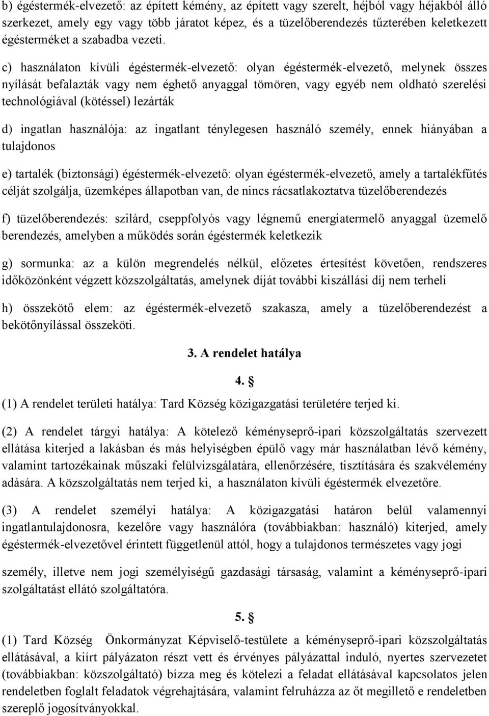 c) használaton kívüli égéstermék-elvezető: olyan égéstermék-elvezető, melynek összes nyílását befalazták vagy nem éghető anyaggal tömören, vagy egyéb nem oldható szerelési technológiával (kötéssel)