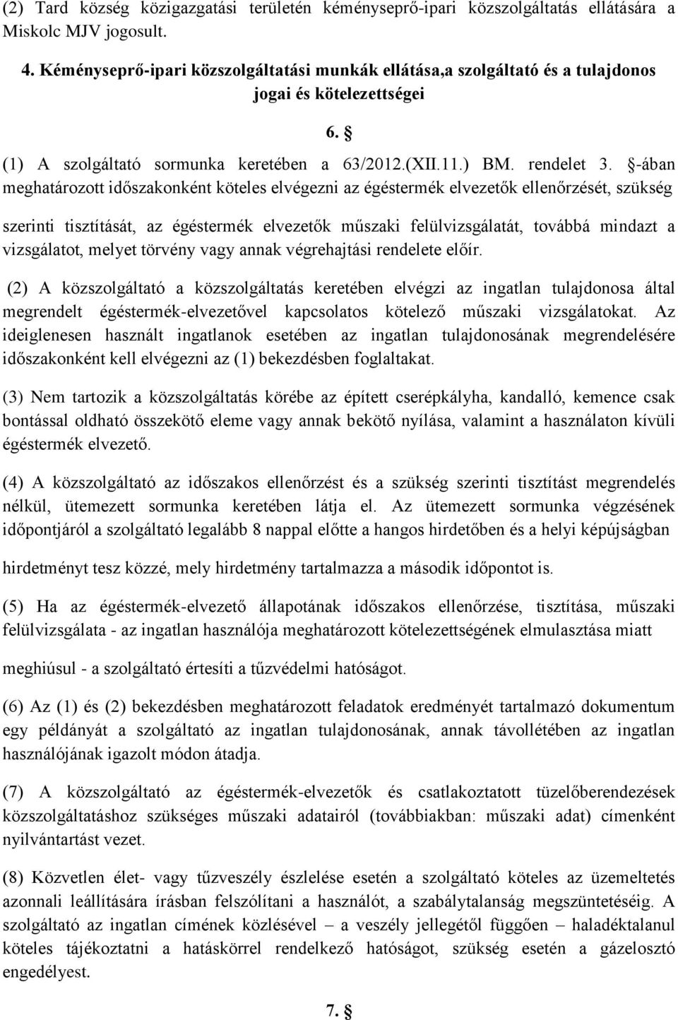 -ában meghatározott időszakonként köteles elvégezni az égéstermék elvezetők ellenőrzését, szükség szerinti tisztítását, az égéstermék elvezetők műszaki felülvizsgálatát, továbbá mindazt a