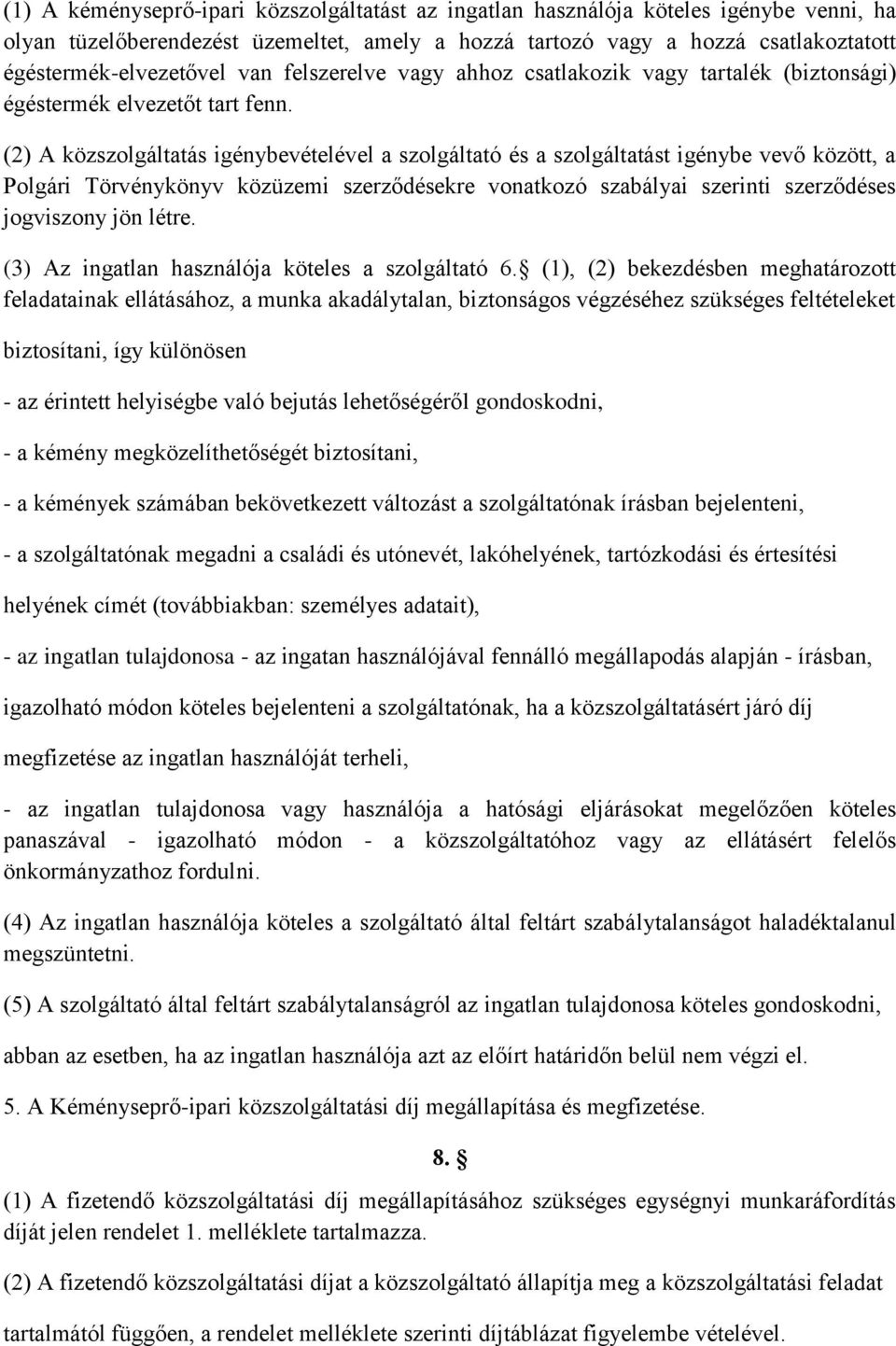 (2) A közszolgáltatás igénybevételével a szolgáltató és a szolgáltatást igénybe vevő között, a Polgári Törvénykönyv közüzemi szerződésekre vonatkozó szabályai szerinti szerződéses jogviszony jön