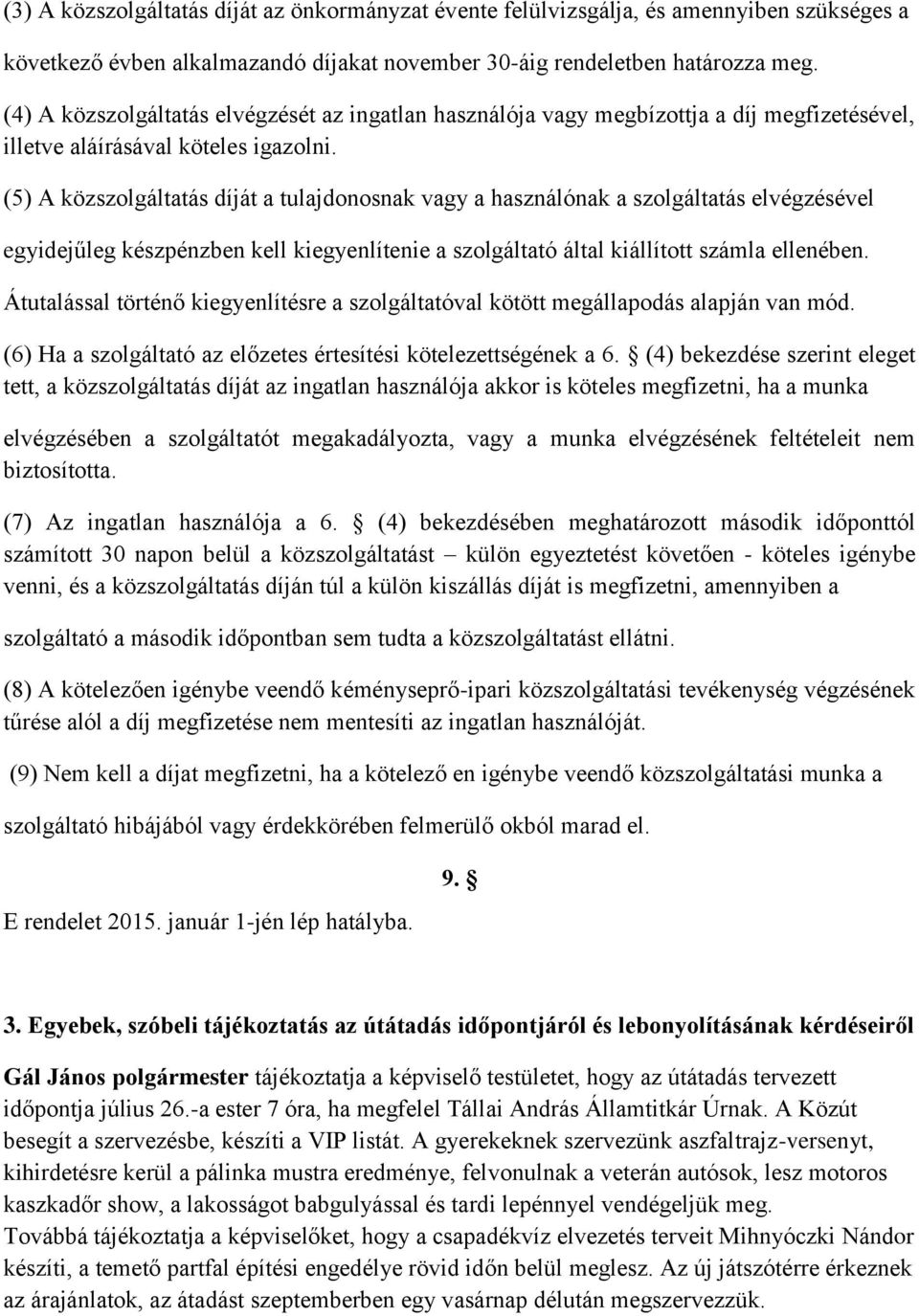 (5) A közszolgáltatás díját a tulajdonosnak vagy a használónak a szolgáltatás elvégzésével egyidejűleg készpénzben kell kiegyenlítenie a szolgáltató által kiállított számla ellenében.