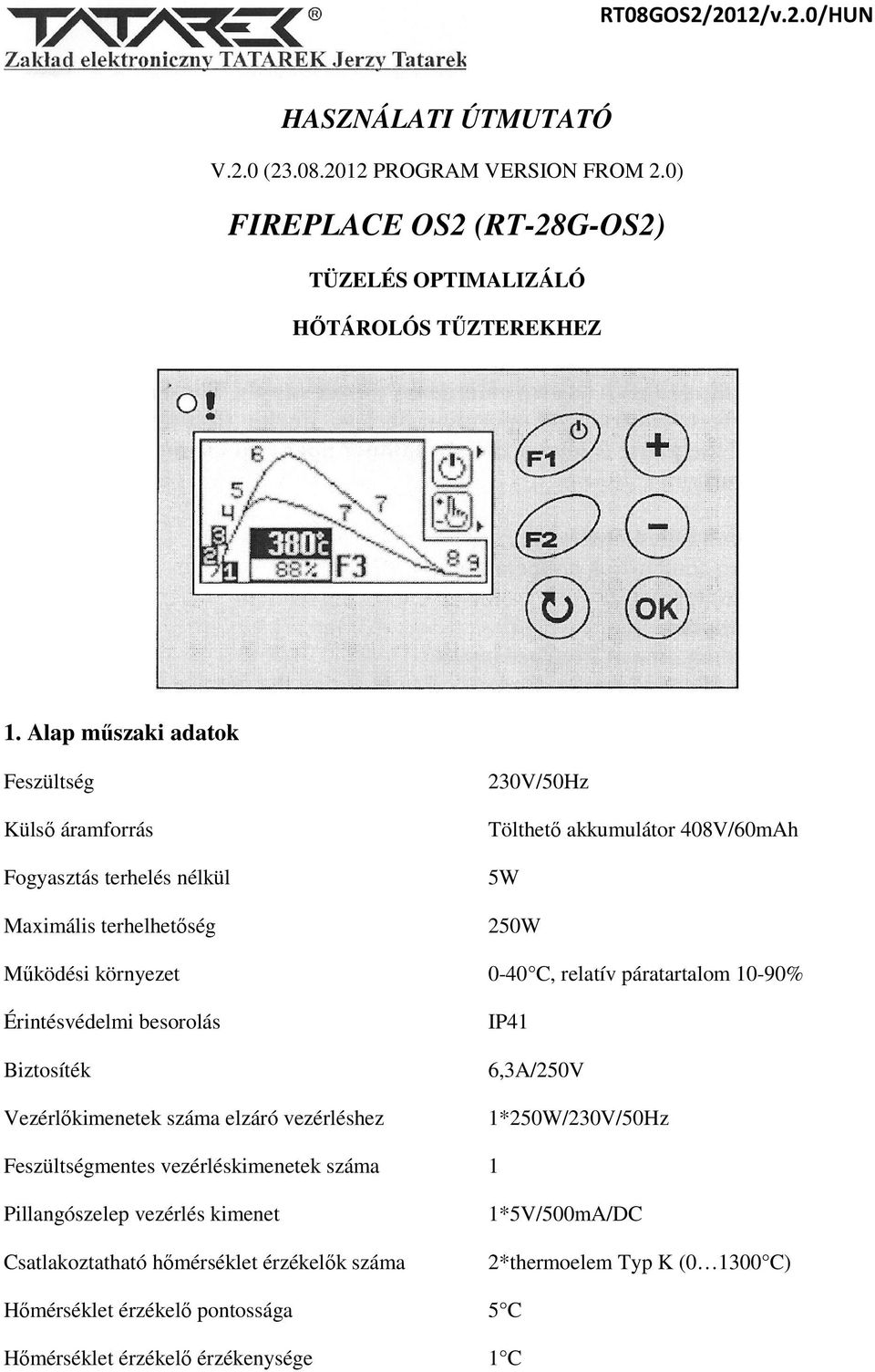 relatív páratartalom 10-90% Érintésvédelmi besorolás IP41 Biztosíték 6,3A/250V Vezérlőkimenetek száma elzáró vezérléshez 1*250W/230V/50Hz Feszültségmentes vezérléskimenetek