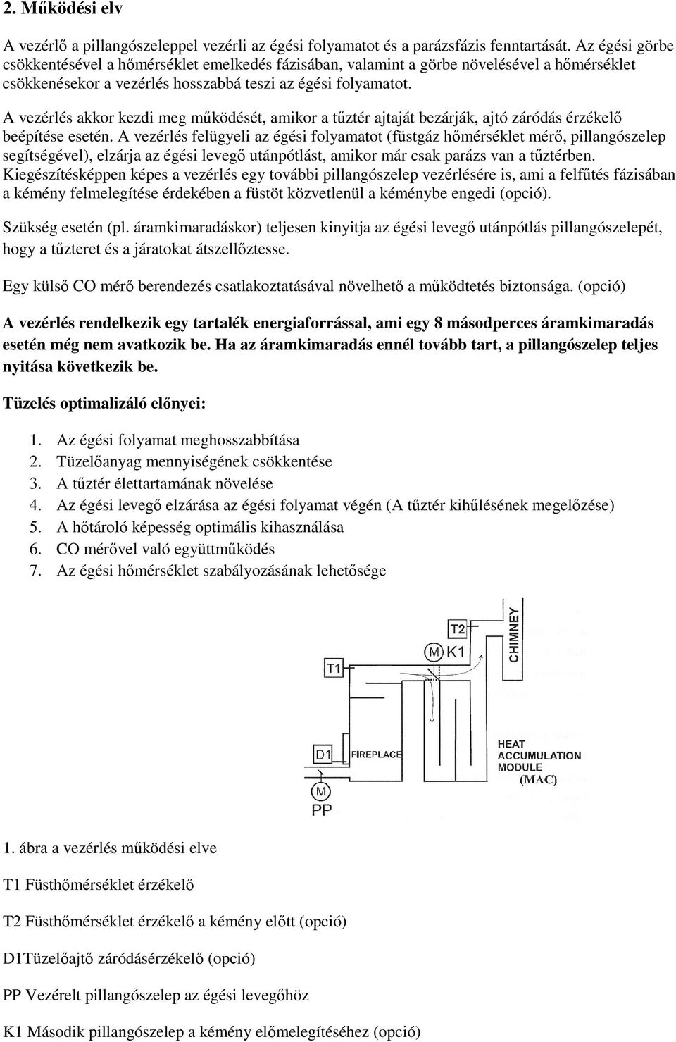 A vezérlés akkor kezdi meg működését, amikor a tűztér ajtaját bezárják, ajtó záródás érzékelő beépítése esetén.