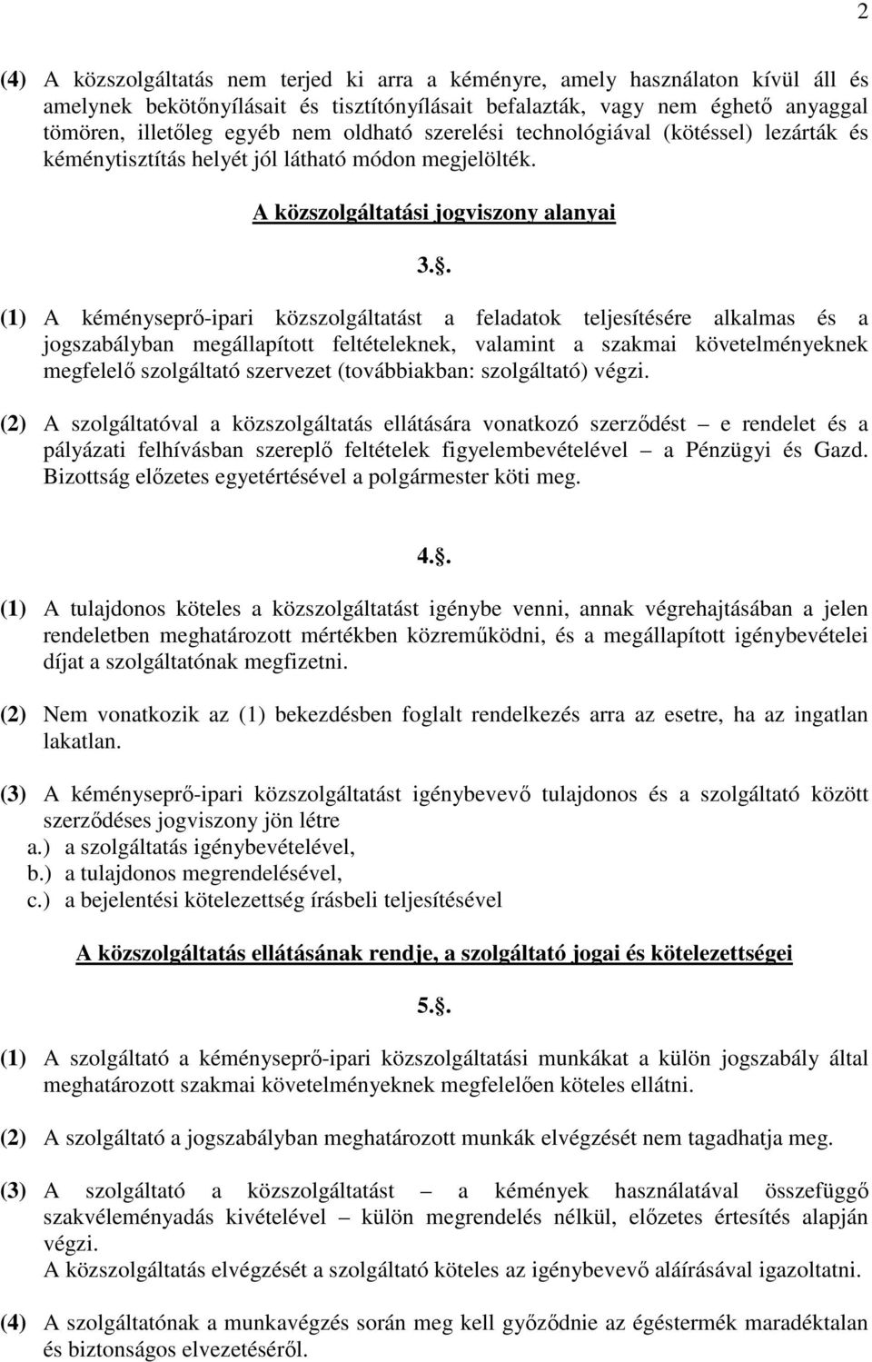 . (1) A kéményseprő-ipari közszolgáltatást a feladatok teljesítésére alkalmas és a jogszabályban megállapított feltételeknek, valamint a szakmai követelményeknek megfelelő szolgáltató szervezet