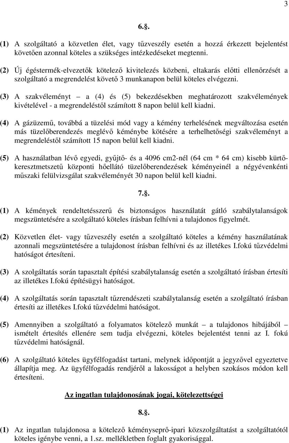 (3) A szakvéleményt a (4) és (5) bekezdésekben meghatározott szakvélemények kivételével - a megrendeléstől számított 8 napon belül kell kiadni.