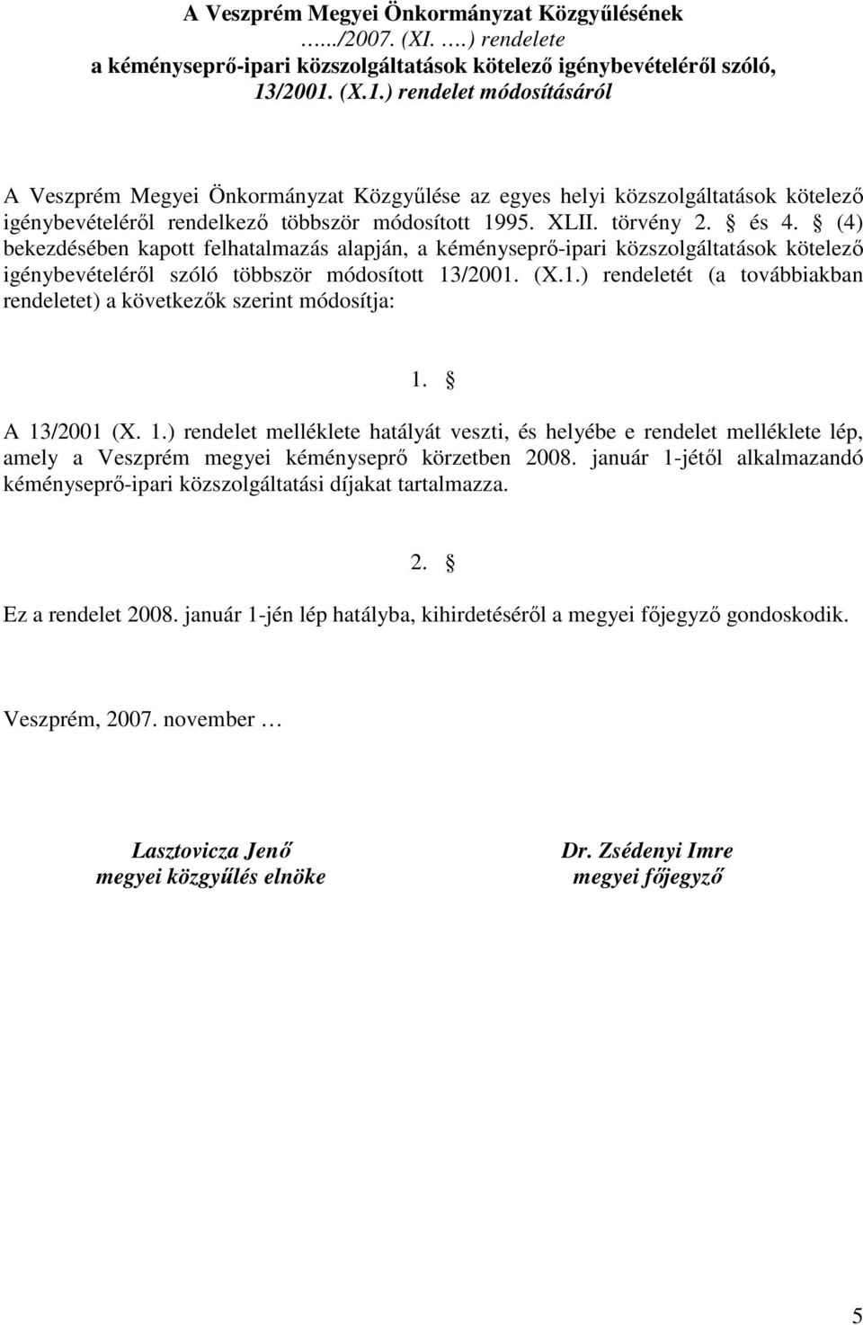 (4) bekezdésében kapott felhatalmazás alapján, a kéményseprő-ipari közszolgáltatások kötelező igénybevételéről szóló többször módosított 13