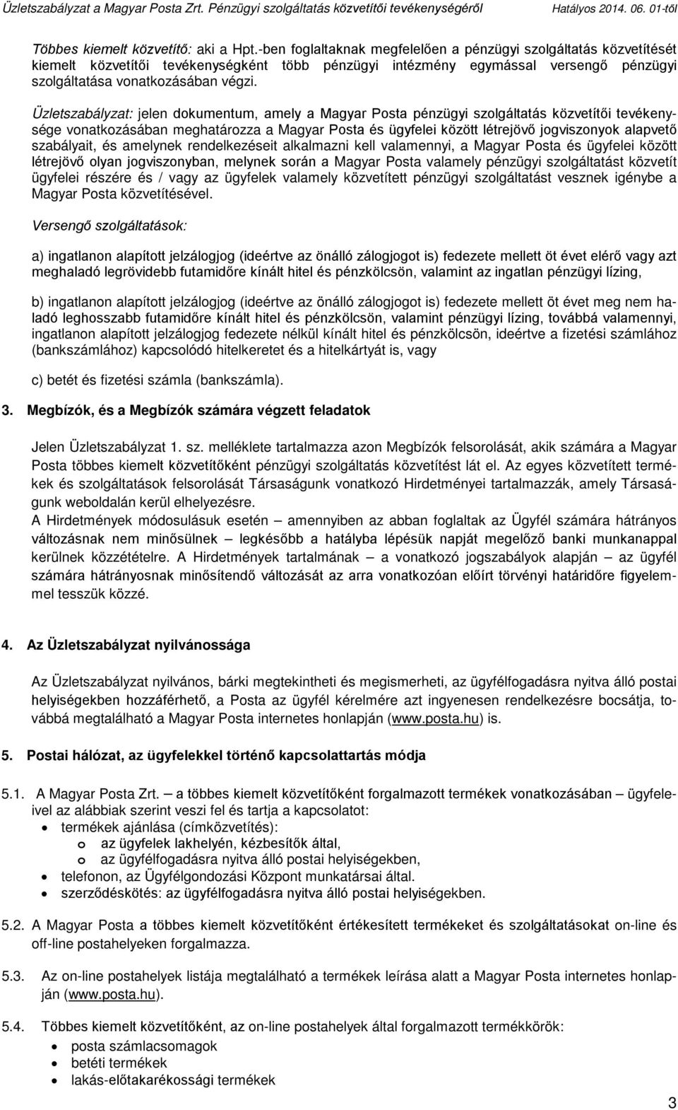 Üzletszabályzat: jelen dokumentum, amely a Magyar Posta pénzügyi szolgáltatás közvetítői tevékenysége vonatkozásában meghatározza a Magyar Posta és ügyfelei között létrejövő jogviszonyok alapvető