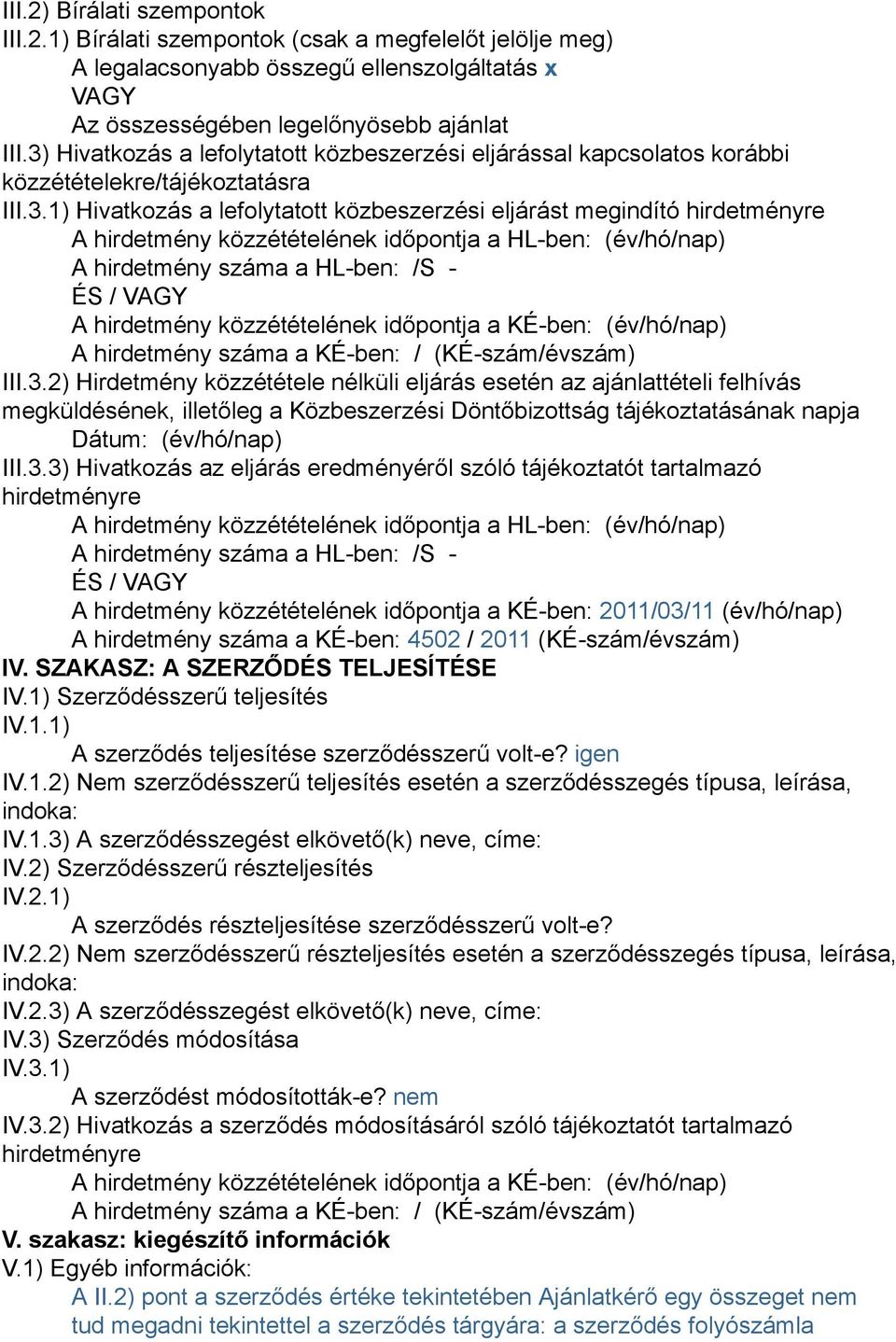 közzétételének időpontja a HL-ben: (év/hó/nap) A hirdetmény száma a HL-ben: /S - ÉS / VAGY A hirdetmény közzétételének időpontja a KÉ-ben: (év/hó/nap) A hirdetmény száma a KÉ-ben: / (KÉ-szám/évszám)