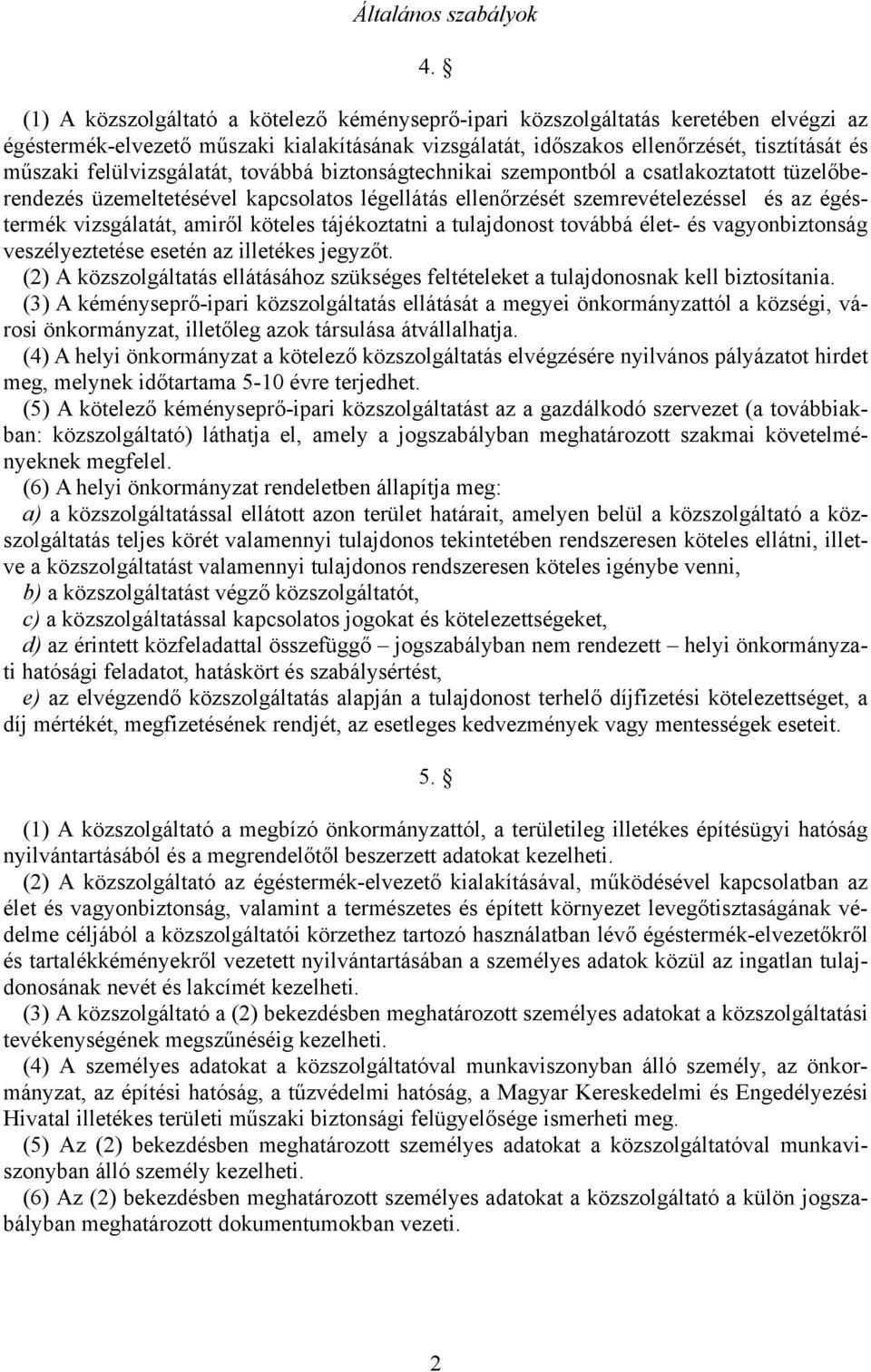 felülvizsgálatát, továbbá biztonságtechnikai szempontból a csatlakoztatott tüzelőberendezés üzemeltetésével kapcsolatos légellátás ellenőrzését szemrevételezéssel és az égéstermék vizsgálatát, amiről