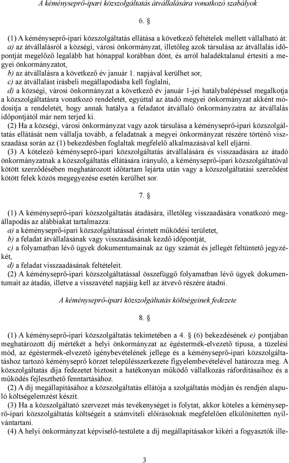 megelőző legalább hat hónappal korábban dönt, és arról haladéktalanul értesíti a megyei önkormányzatot, b) az átvállalásra a következő év január 1.