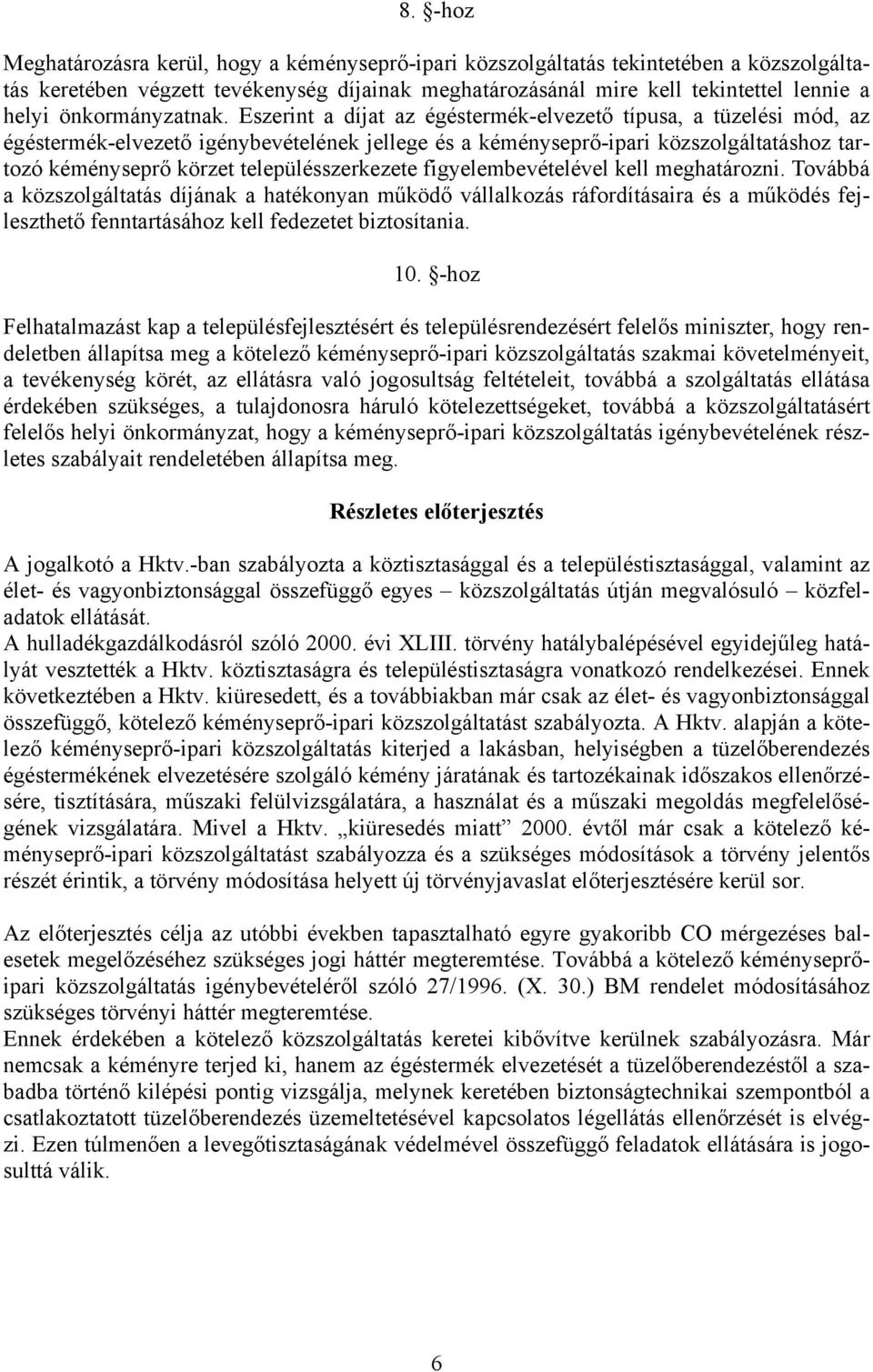 Eszerint a díjat az égéstermék-elvezető típusa, a tüzelési mód, az égéstermék-elvezető igénybevételének jellege és a kéményseprő-ipari közszolgáltatáshoz tartozó kéményseprő körzet