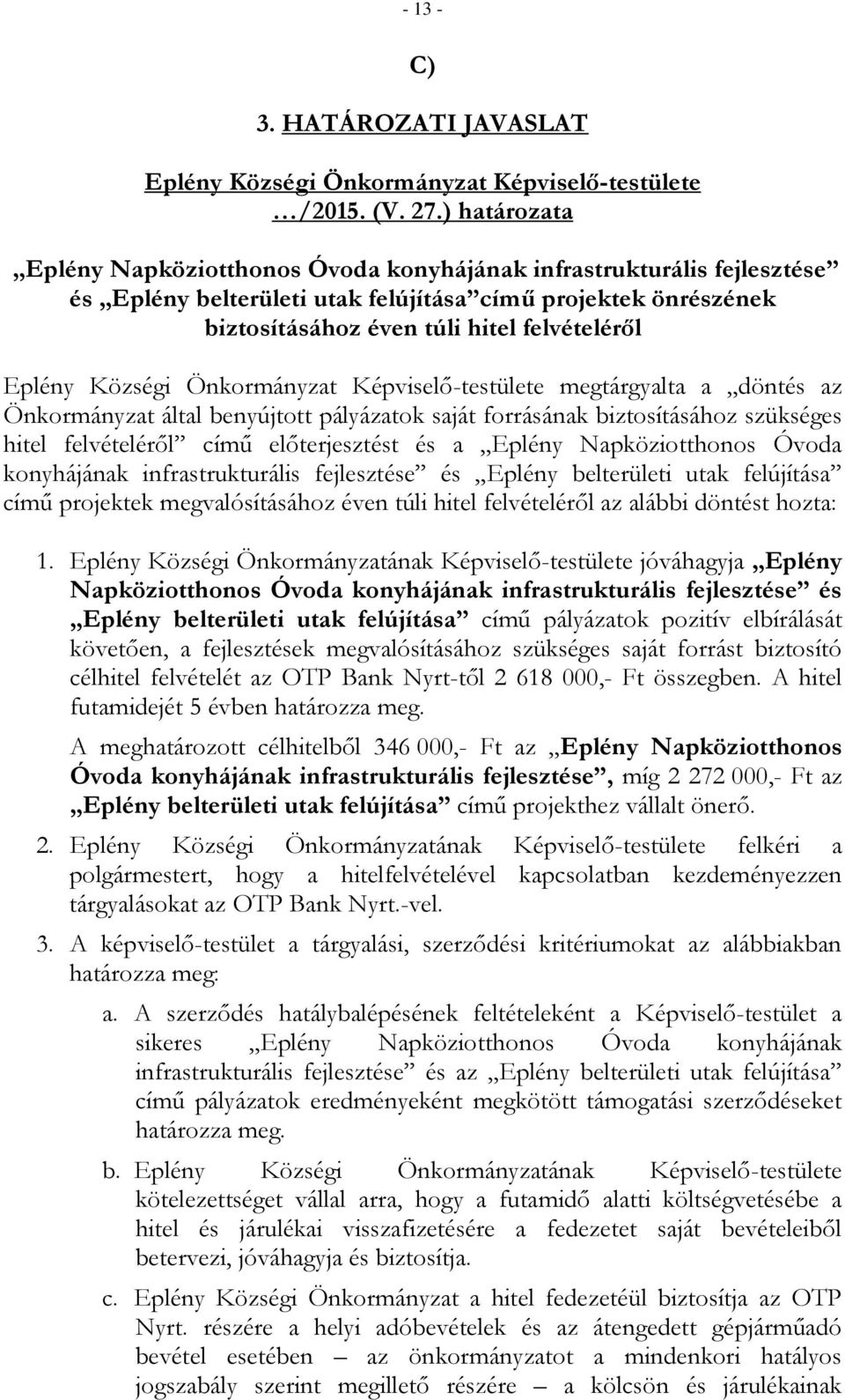Községi Önkormányzat Képviselő-testülete megtárgyalta a döntés az Önkormányzat által benyújtott pályázatok saját forrásának biztosításához szükséges hitel felvételéről című előterjesztést és a Eplény