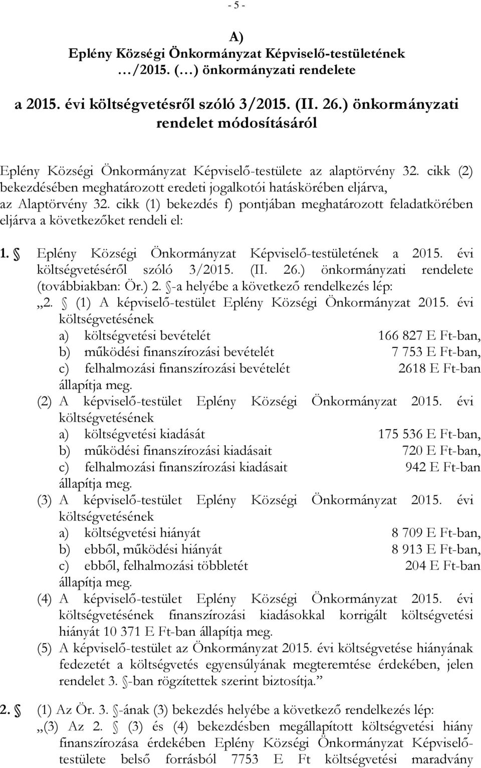 cikk (2) bekezdésében meghatározott eredeti jogalkotói hatáskörében eljárva, az Alaptörvény 32. cikk (1) bekezdés f) pontjában meghatározott feladatkörében eljárva a következőket rendeli el: 1.
