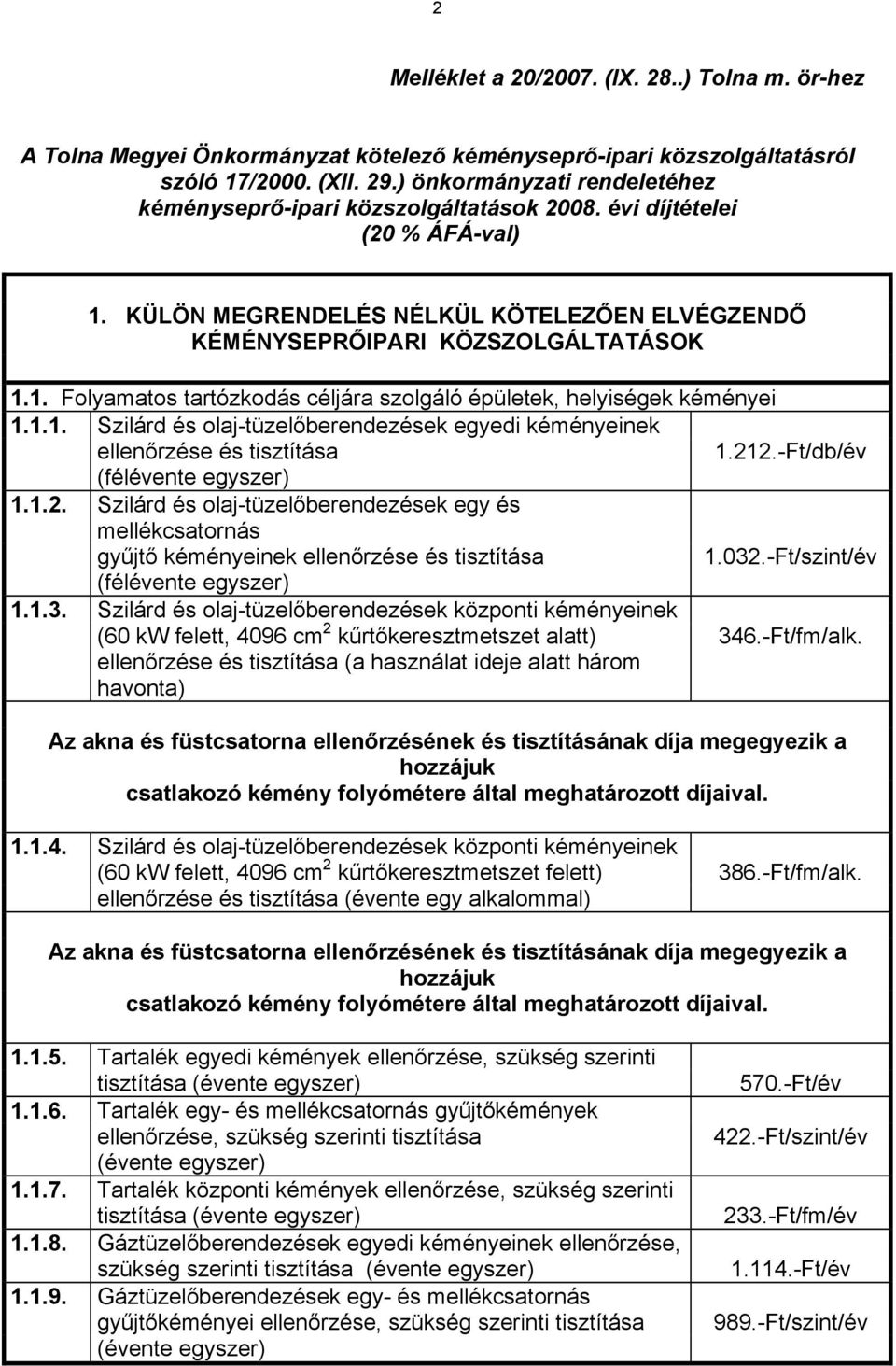 1.1. Szilárd és olaj-tüzelőberendezések egyedi kéményeinek ellenőrzése és tisztítása 1.212.-Ft/db/év (félévente egyszer) 1.1.2. Szilárd és olaj-tüzelőberendezések egy és mellékcsatornás gyűjtő kéményeinek ellenőrzése és tisztítása 1.