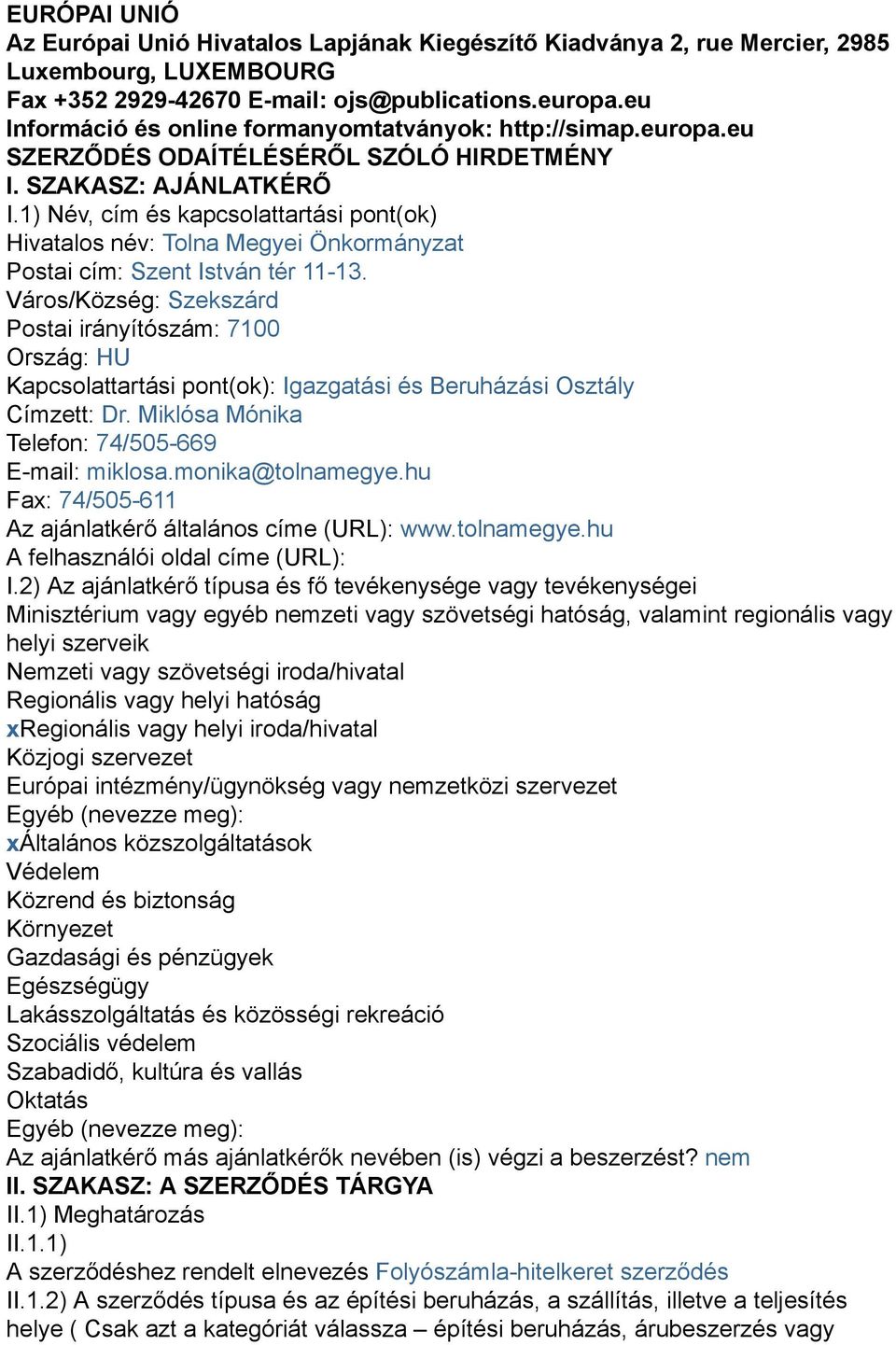1) Név, cím és kapcsolattartási pont(ok) Hivatalos név: Tolna Megyei Önkormányzat Postai cím: Szent István tér 11-13.