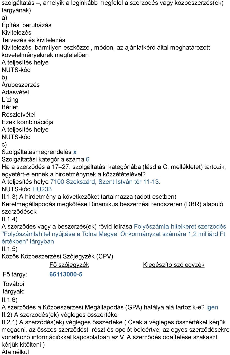 Szolgáltatásmegrendelés x Szolgáltatási kategória száma 6 Ha a szerződés a 17 27. szolgáltatási kategóriába (lásd a C. mellékletet) tartozik, egyetért-e ennek a hirdetménynek a közzétételével?