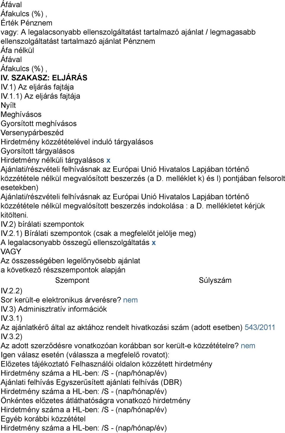 tárgyalásos x Ajánlati/részvételi felhívásnak az Európai Unió Hivatalos Lapjában történő közzététele nélkül megvalósított beszerzés (a D.