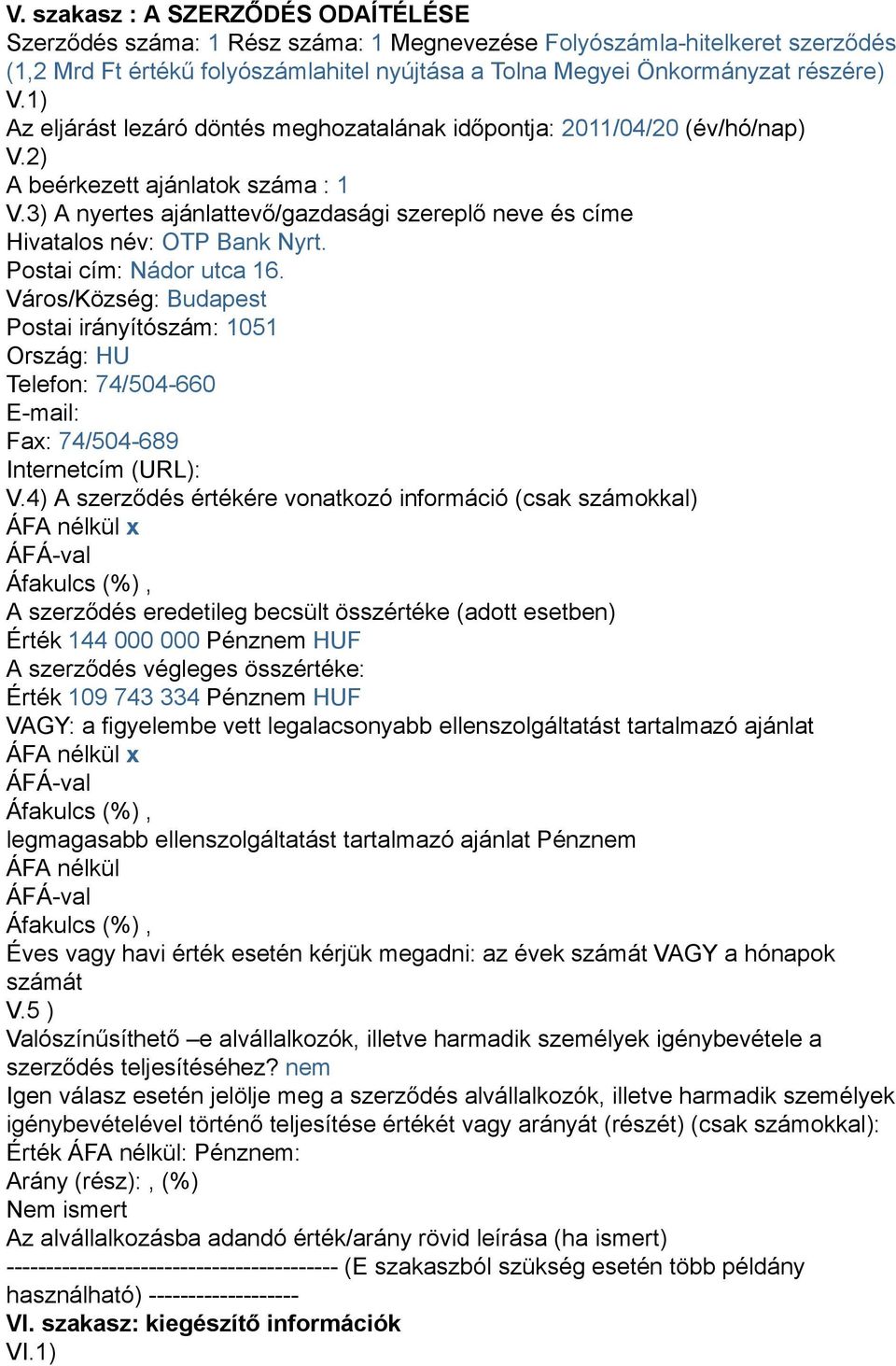 3) A nyertes ajánlattevő/gazdasági szereplő neve és címe Hivatalos név: OTP Bank Nyrt. Postai cím: Nádor utca 16.