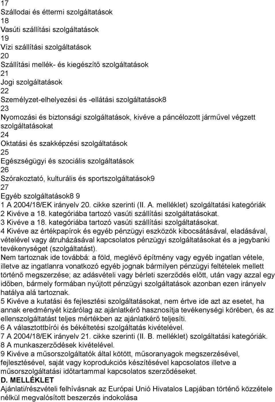Egészségügyi és szociális szolgáltatások 26 Szórakoztató, kulturális és sportszolgáltatások9 27 Egyéb szolgáltatások8 9 1 A 2004/18/EK irányelv 20. cikke szerinti (II. A. melléklet) szolgáltatási kategóriák 2 Kivéve a 18.