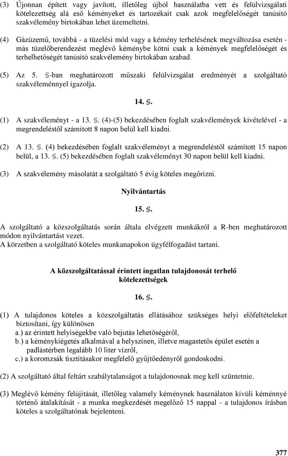 (4) Gázüzemű, továbbá - a tüzelési mód vagy a kémény terhelésének megváltozása esetén - más tüzelőberendezést meglévő kéménybe kötni csak a kémények megfelelőségét és terhelhetőségét tanúsító