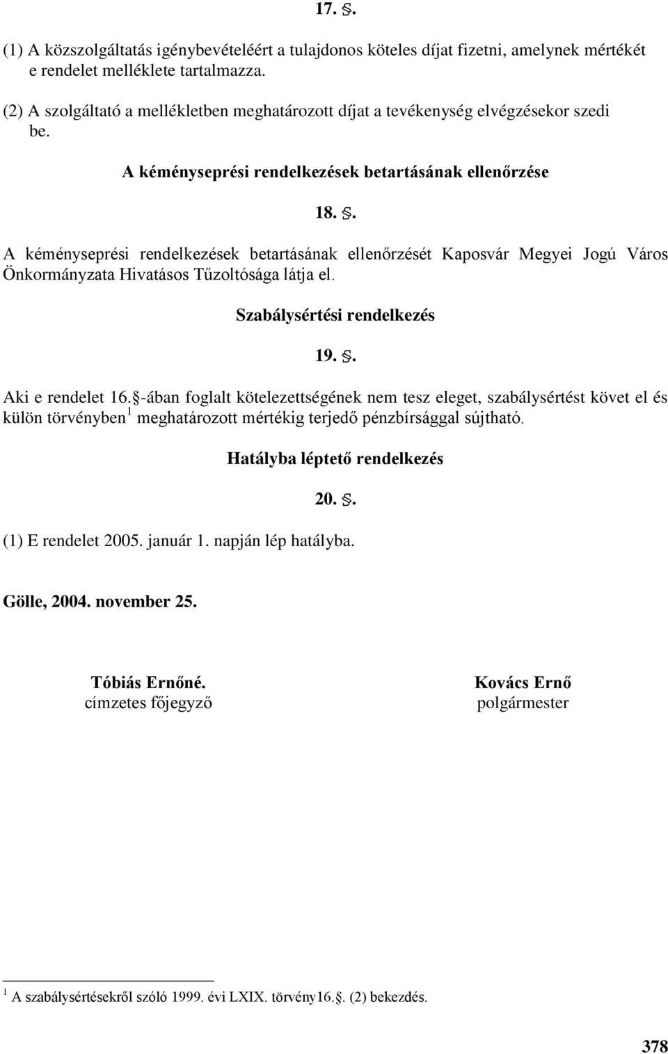 . A kéményseprési rendelkezések betartásának ellenőrzését Kaposvár Megyei Jogú Város Önkormányzata Hivatásos Tűzoltósága látja el. Szabálysértési rendelkezés 19.. Aki e rendelet 16.