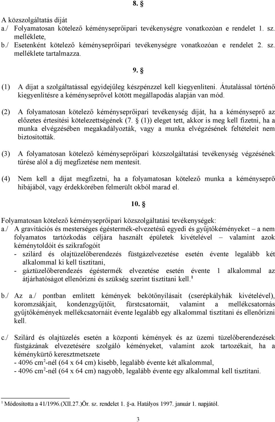 Átutalással történő kiegyenlítésre a kéményseprővel kötött megállapodás alapján van mód.