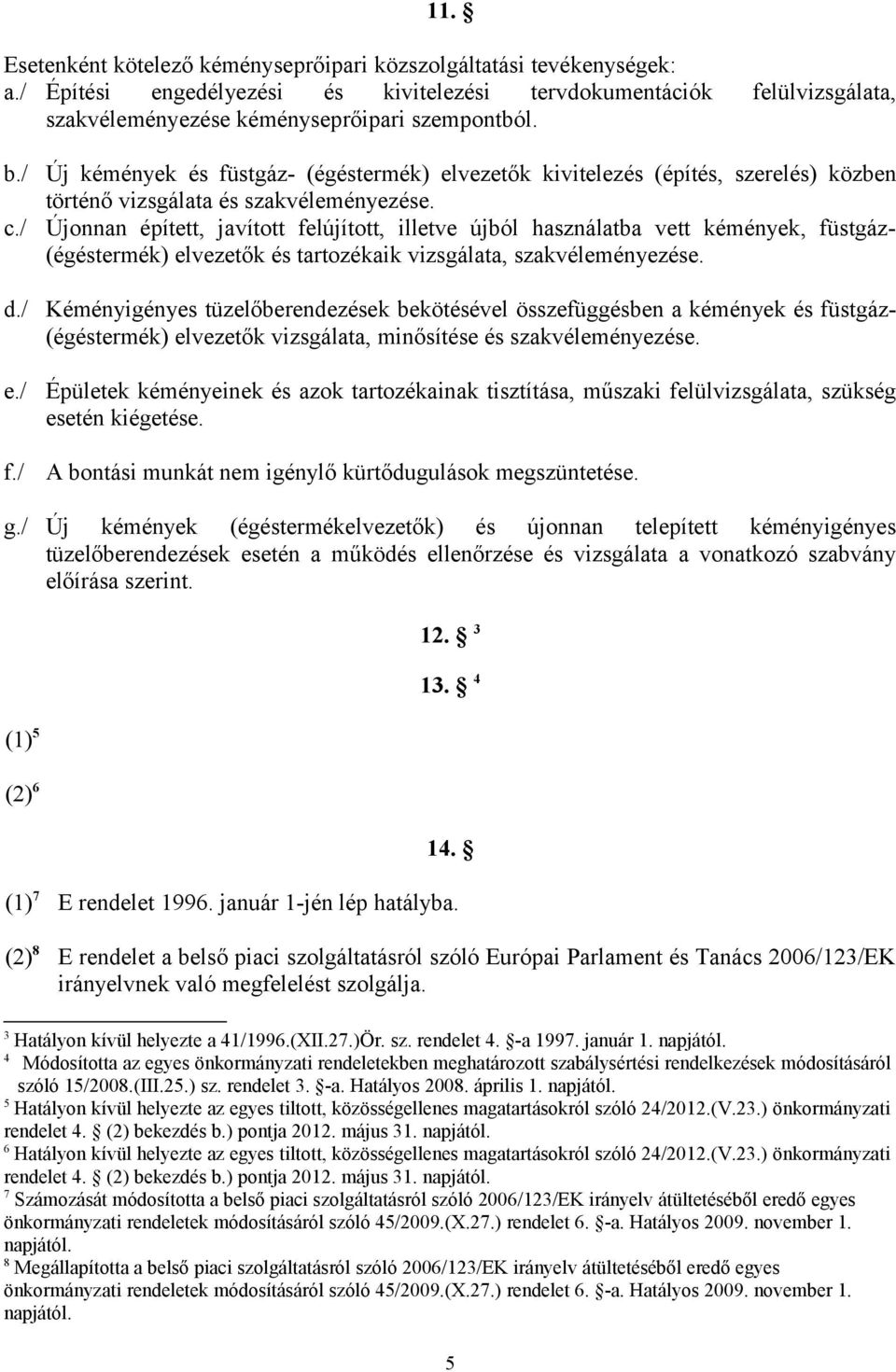 / Újonnan épített, javított felújított, illetve újból használatba vett kémények, füstgáz- (égéstermék) elvezetők és tartozékaik vizsgálata, szakvéleményezése. d.