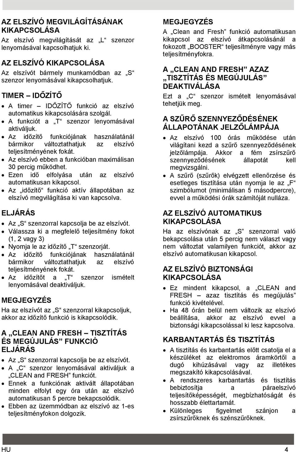 A funkciót a T szenzor lenyomásával aktiváljuk. Az időzítő funkciójának használatánál bármikor változtathatjuk az elszívó teljesítményének fokát.