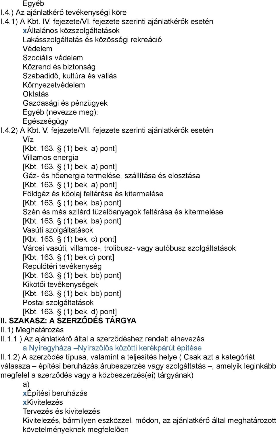 Környezetvédelem Oktatás Gazdasági és pénzügyek Egyéb (nevezze meg): Egészségügy I.4.2) A Kbt. V. fejezete/vii. fejezete szerinti ajánlatkérők esetén Víz [Kbt. 163. (1) bek.