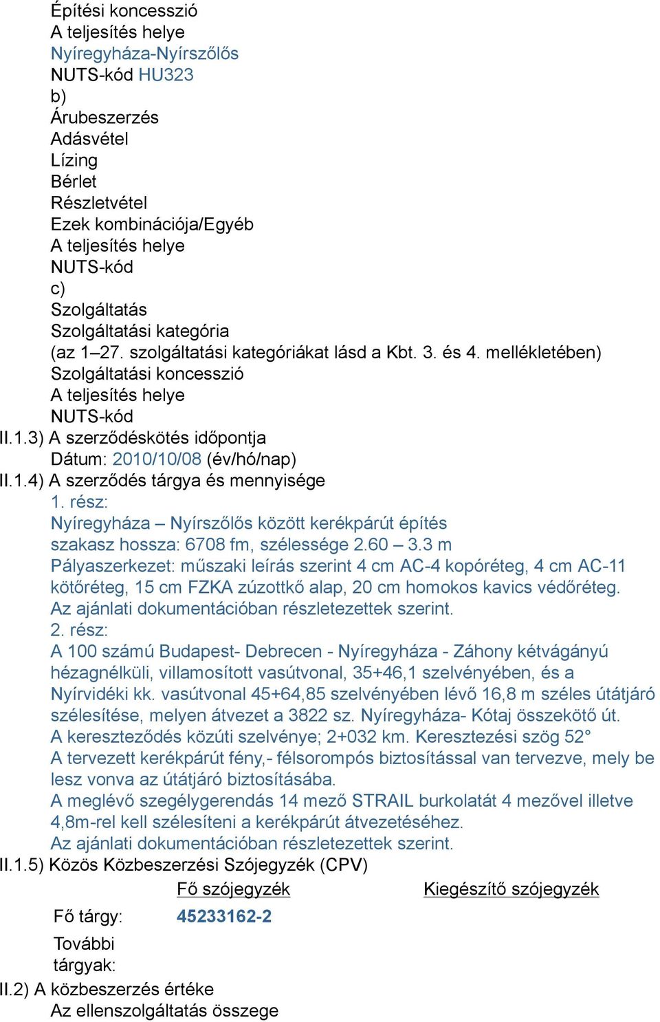 1.4) A szerződés tárgya és mennyisége 1. rész: Nyíregyháza Nyírszőlős között kerékpárút építés szakasz hossza: 6708 fm, szélessége 2.60 3.