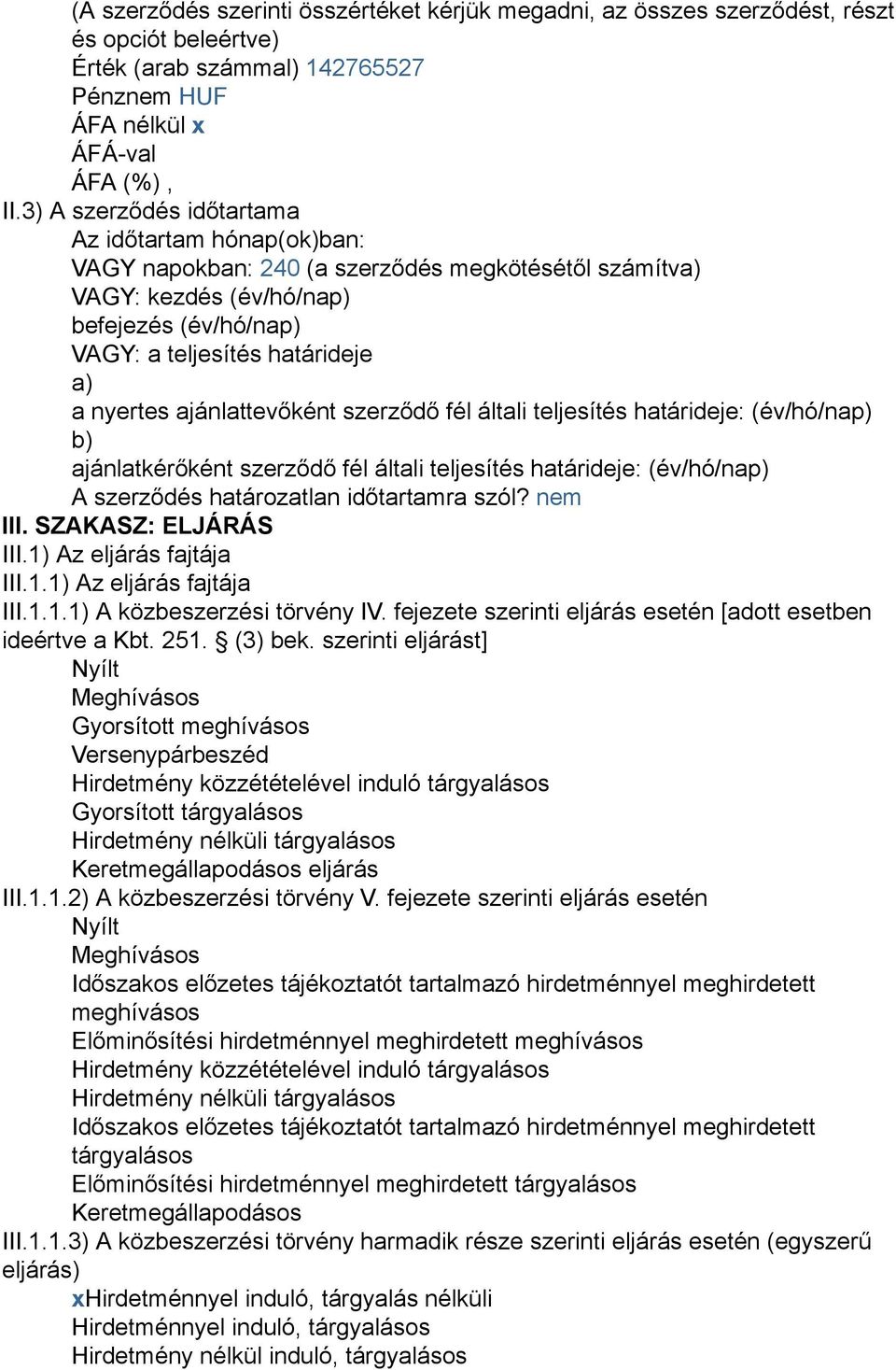 ajánlattevőként szerződő fél általi teljesítés határideje: (év/hó/nap) b) ajánlatkérőként szerződő fél általi teljesítés határideje: (év/hó/nap) A szerződés határozatlan időtartamra szól? nem III.