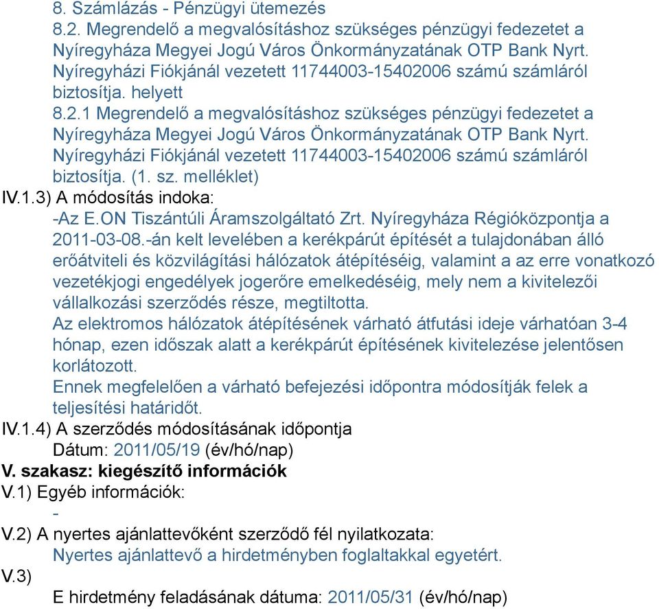 Nyíregyházi Fiókjánál vezetett 11744003-15402006 számú számláról biztosítja. (1. sz. melléklet) IV.1.3) A módosítás indoka: -Az E.ON Tiszántúli Áramszolgáltató Zrt.