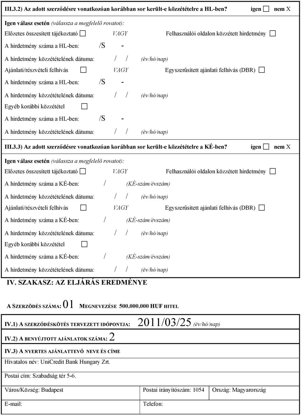felhívás VAGY Egyszerűsített ajánlati felhívás (DBR) A hirdetmény száma a HL-ben: /S - Egyéb korábbi közzététel A hirdetmény száma a HL-ben: /S - III.3.
