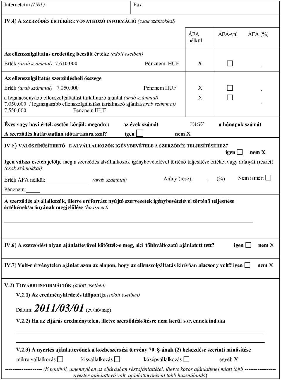 000 Pénznem HUF, Az ellenszolgáltatás szerződésbeli összege Érték (arab számmal) 7.050.000 Pénznem HUF a legalacsonyabb ellenszolgáltatást tartalmazó ajánlat (arab számmal) 7.050.000 / legmagasabb ellenszolgáltatást tartalmazó ajánlat(arab számmal) 7.