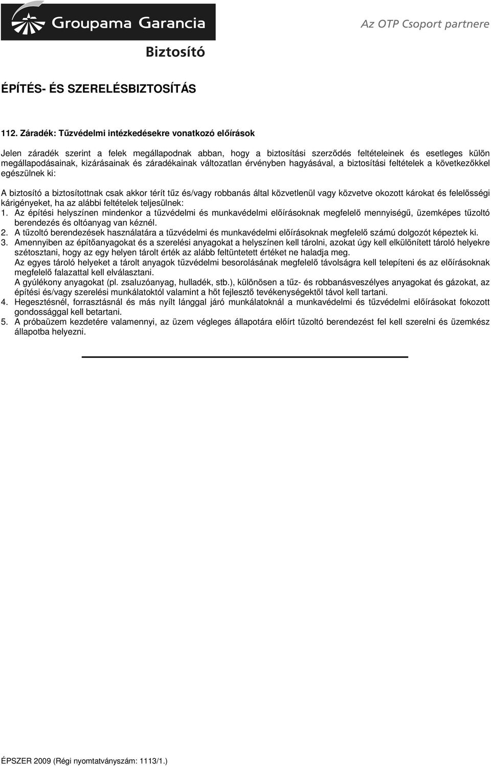 Az építési helyszínen mindenkor a tzvédelmi és munkavédelmi elírásoknak megfelel mennyiség, üzemképes tzoltó berendezés és oltóanyag van kéznél. 2.