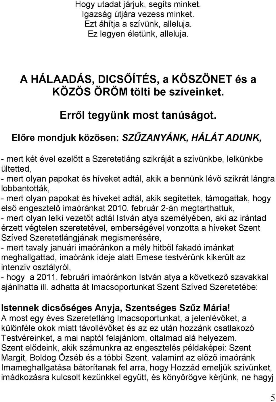 Előre mondjuk közösen: SZŰZANYÁNK, HÁLÁT ADUNK, - mert két ével ezelőtt a Szeretetláng szikráját a szívünkbe, lelkünkbe ültetted, - mert olyan papokat és híveket adtál, akik a bennünk lévő szikrát